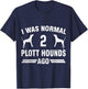 I Was Normal 2 Plott Hounds Ago Plott Hound Lover T-Shirt - T-Shirt | Navy