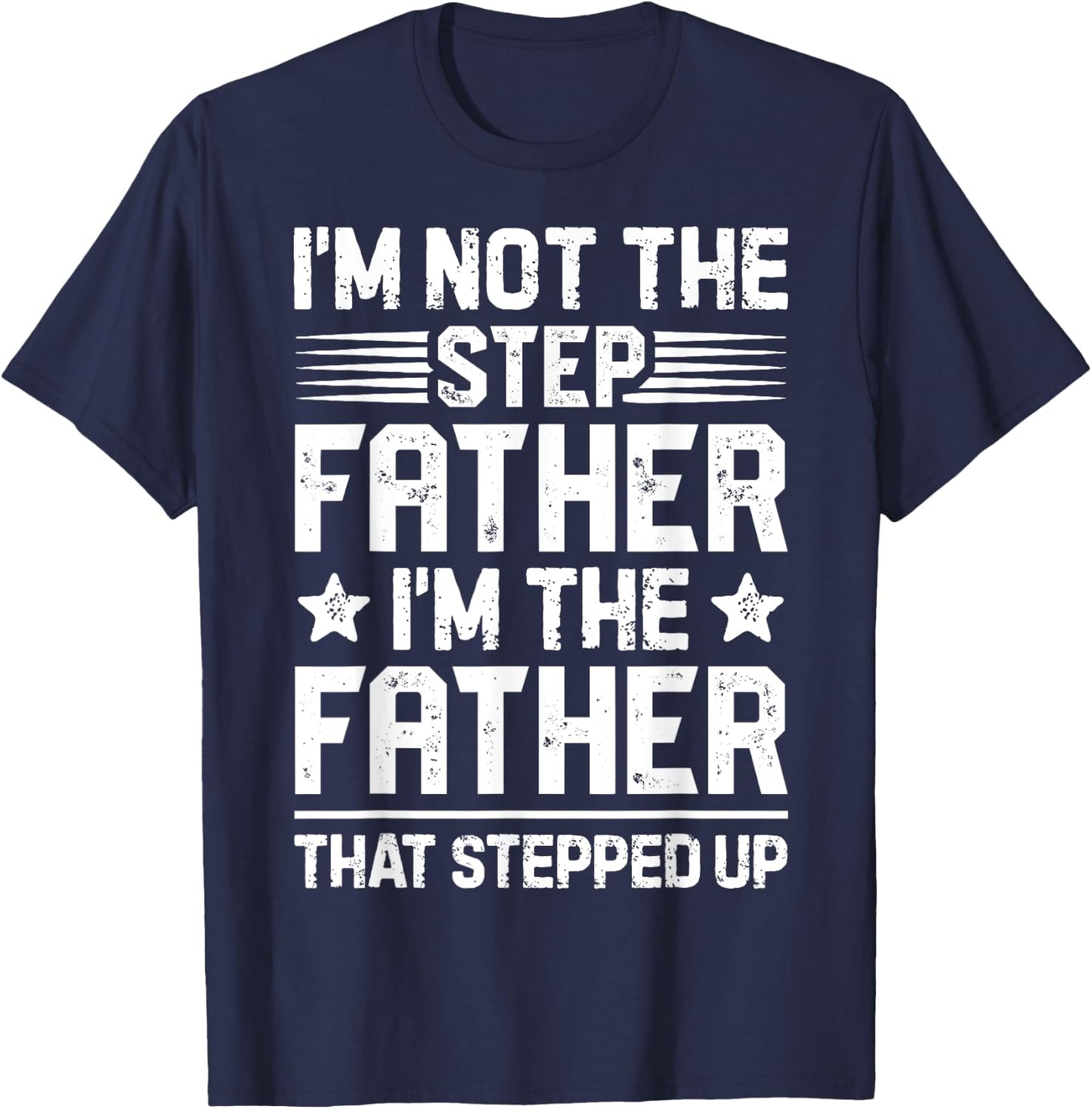 I'm Not The Step Father Stepped Up Funny Dad Fathers Day T-Shirt - T-Shirt | Navy