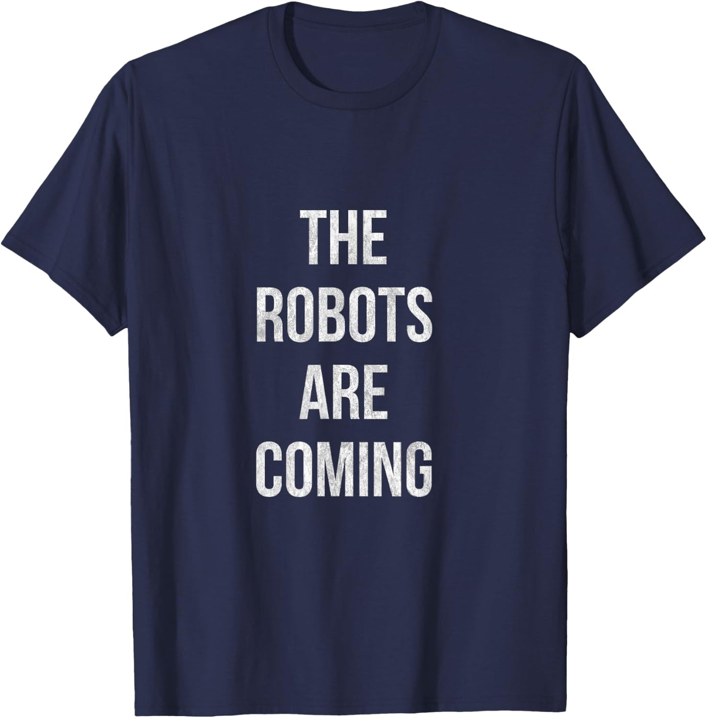 The Robots are coming Artificial Intelligence shirt T-Shirt - T-Shirt | Navy