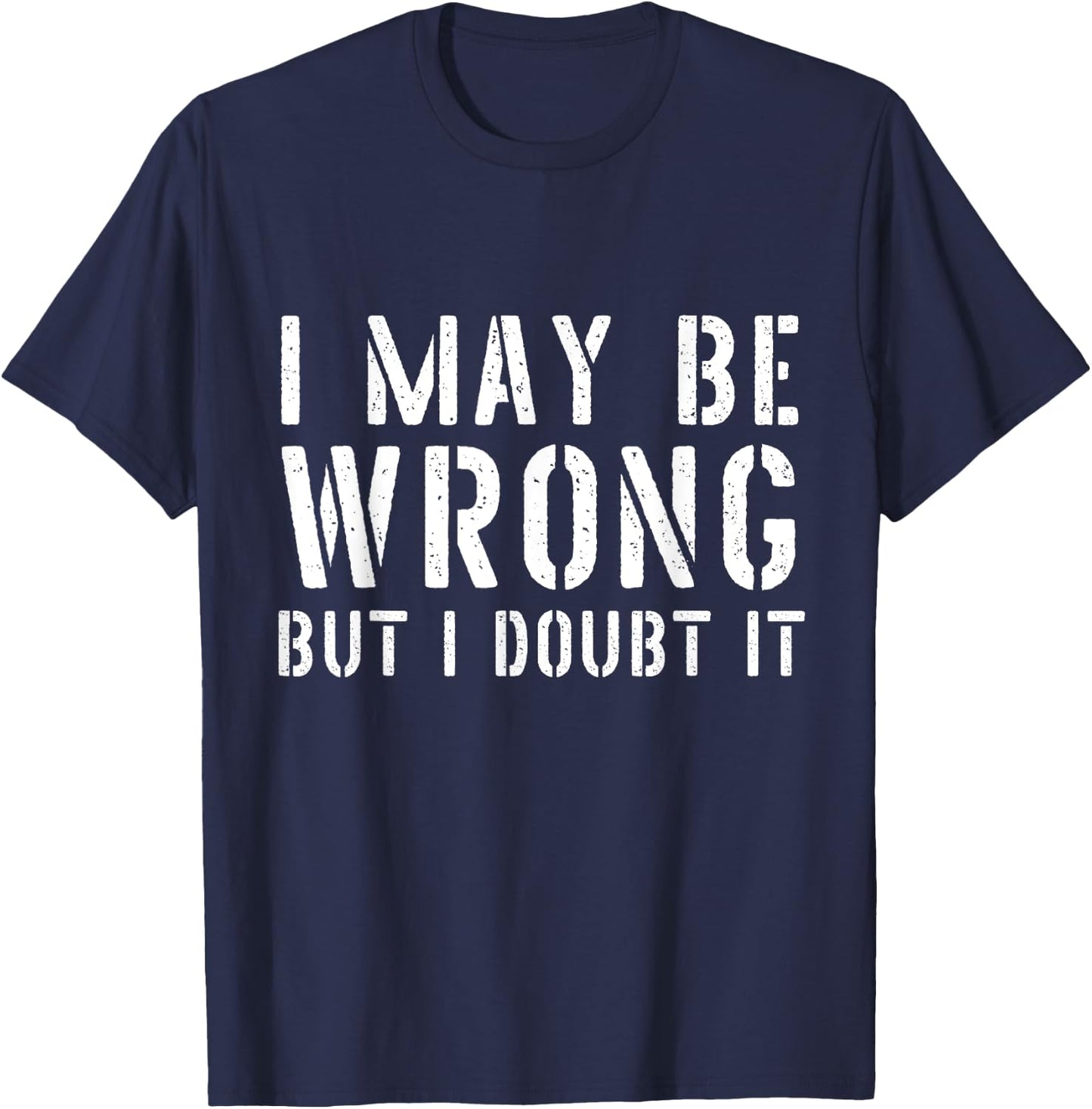Sarcastic I May Be Wrong But I Doubt It T-Shirt - T-Shirt | Navy