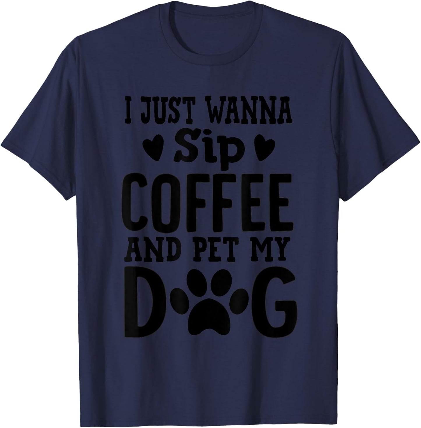 I Just Wanna Sip Coffee And Pet My Dog Cute Dog Mom Men Women T-Shirt - T-Shirt | Navy