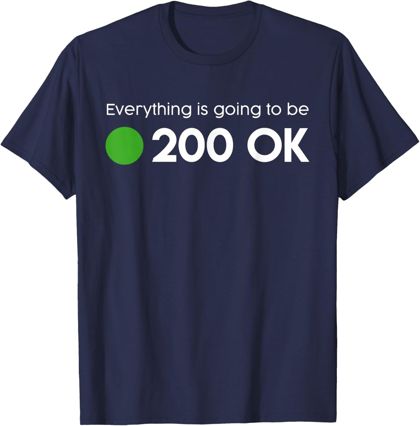 Everything is going to be 200 OK - geek http response shirt T-Shirt - T-Shirt | Navy