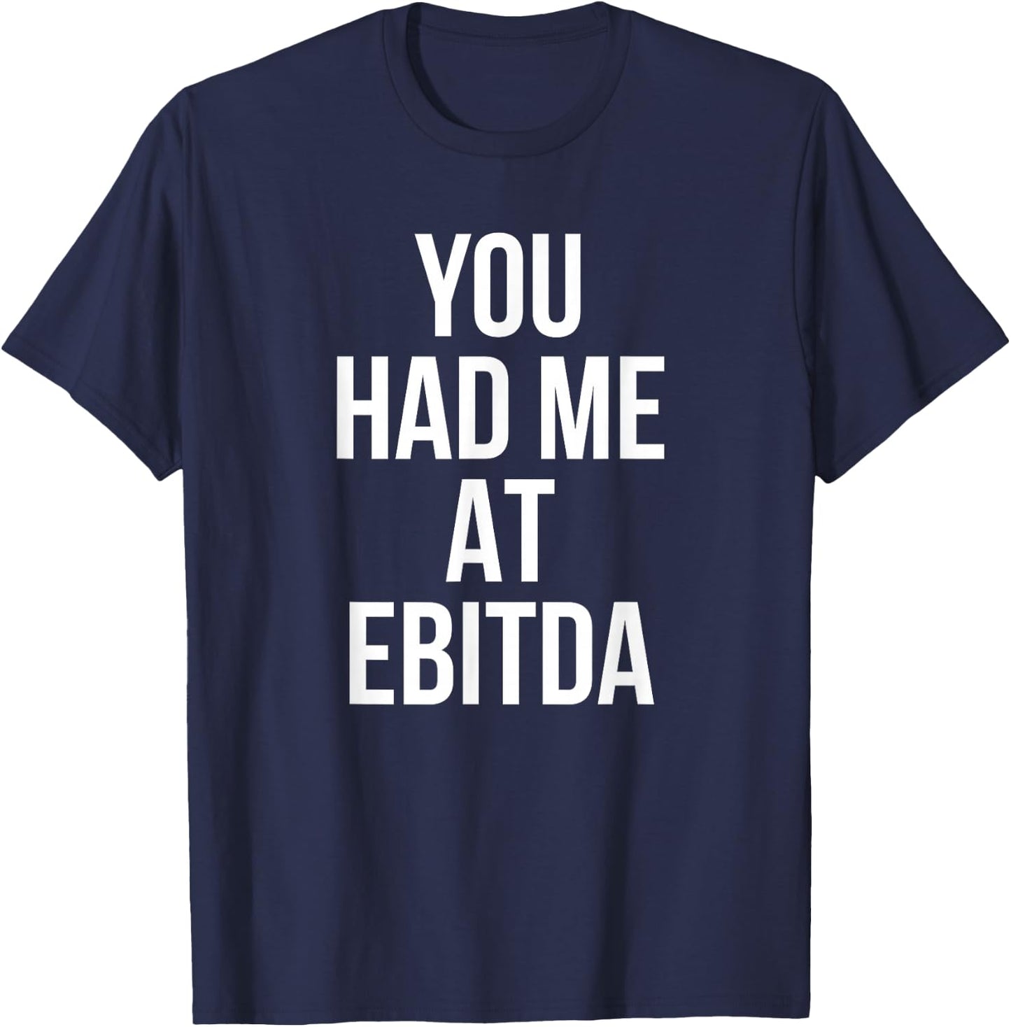 You Had Me at EBITDA Funny Accounting CPA Gift T-Shirt - T-Shirt | Navy