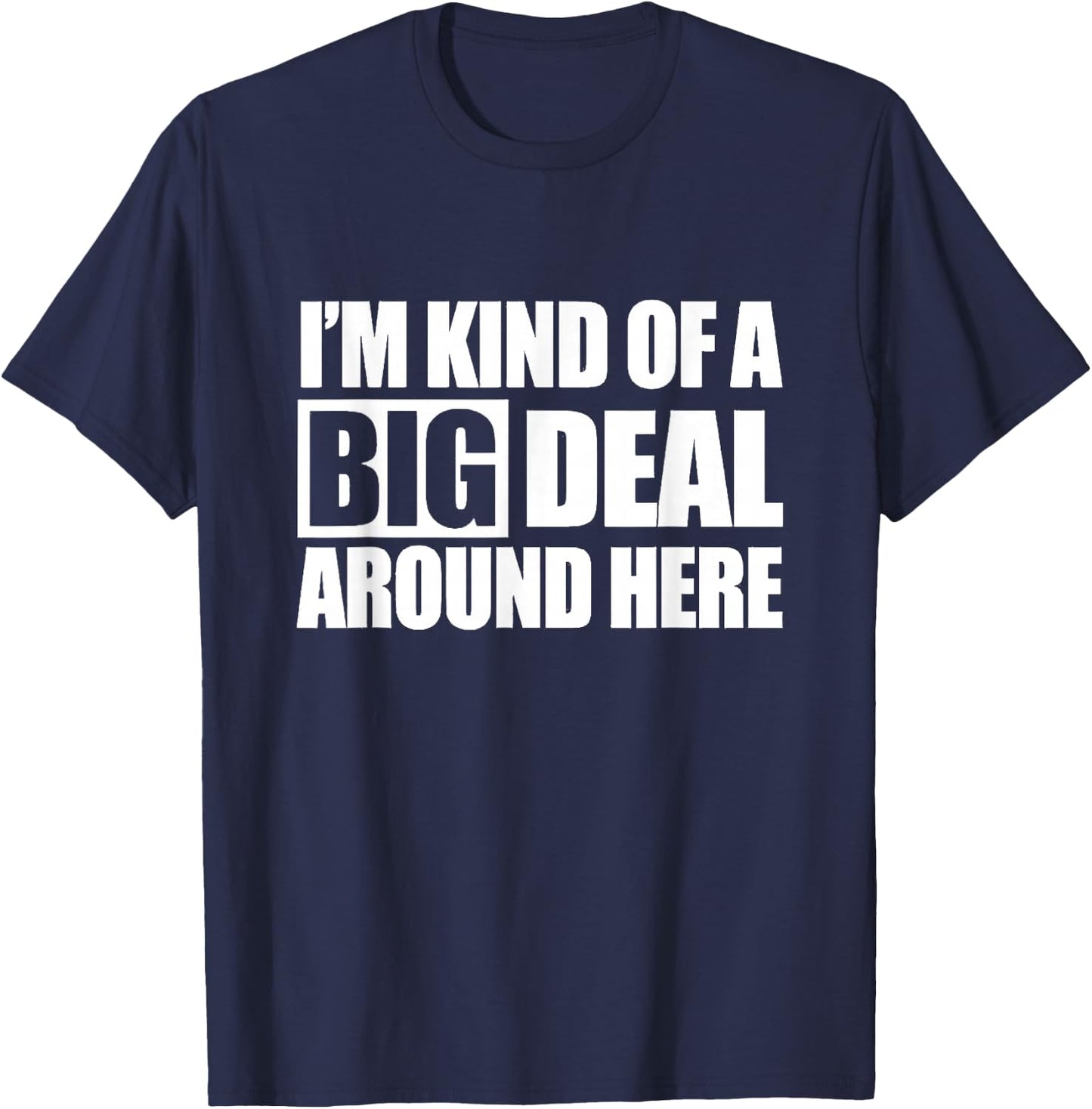 I'm Kind of a Big Deal Around Here T-Shirt - T-Shirt | Navy