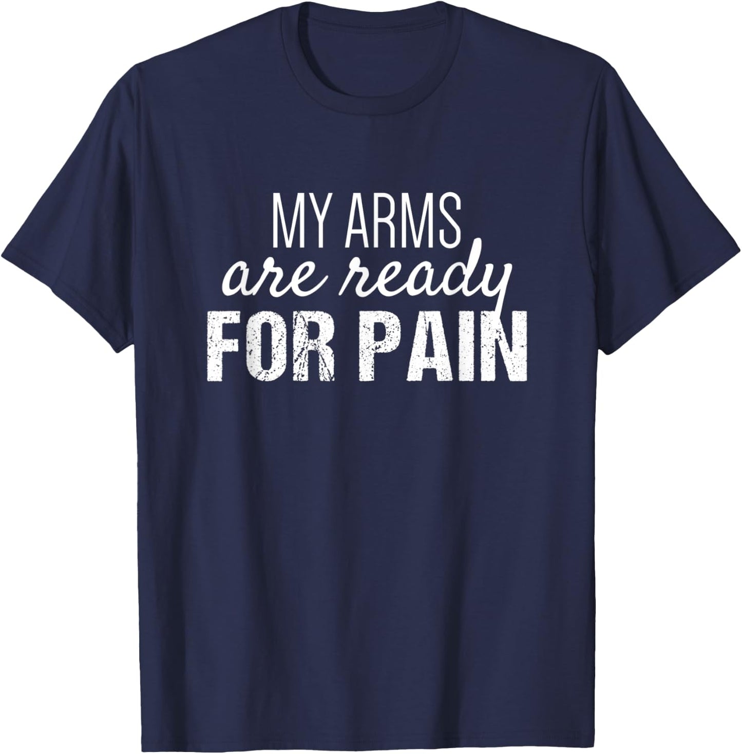 Arm Day Everyday | My Arms are Ready for Pain T-Shirt - T-Shirt | Navy