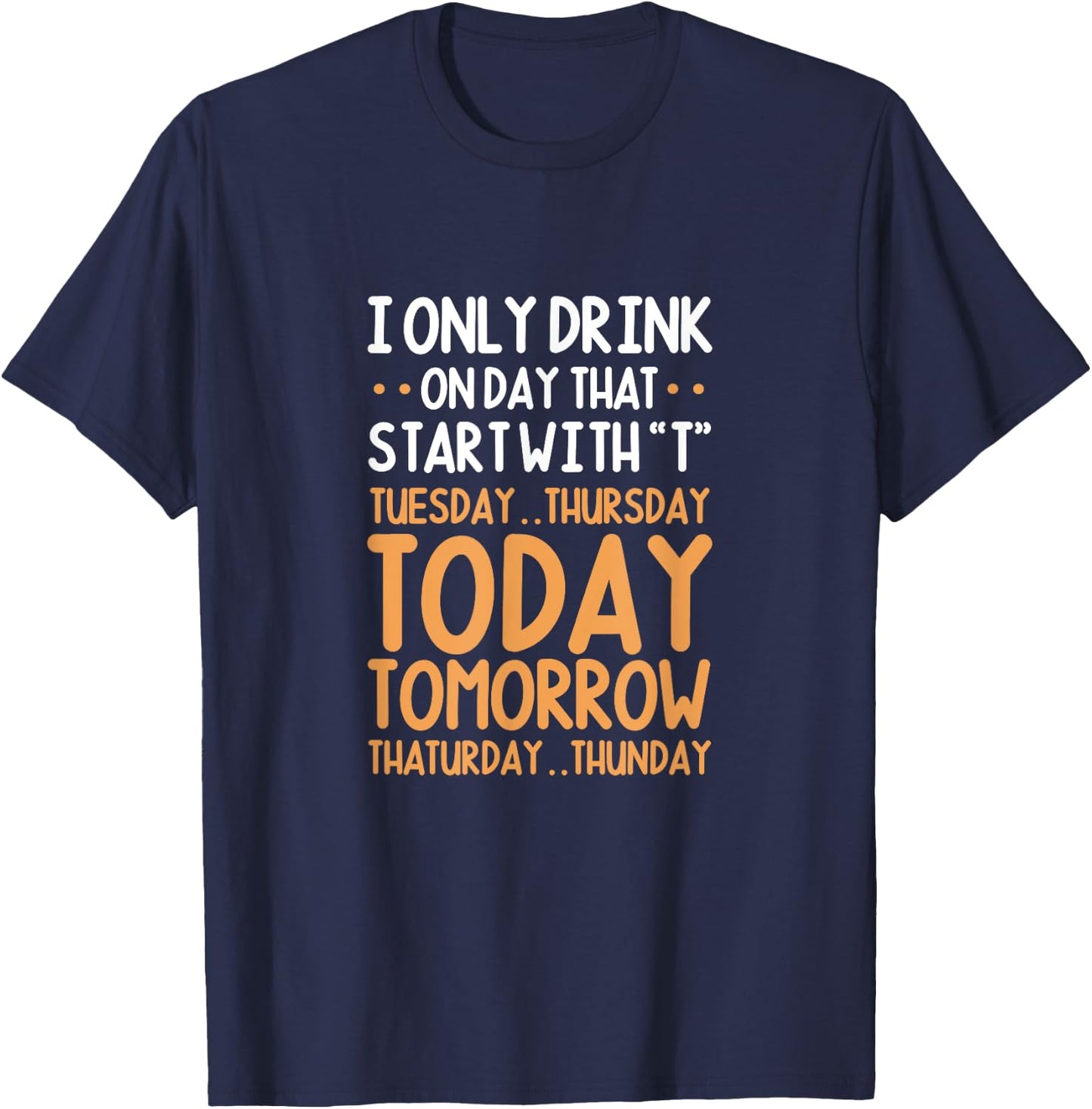 I Only Drink On Days That Start With T Tuesday Thursday T-Shirt - T-Shirt | Navy