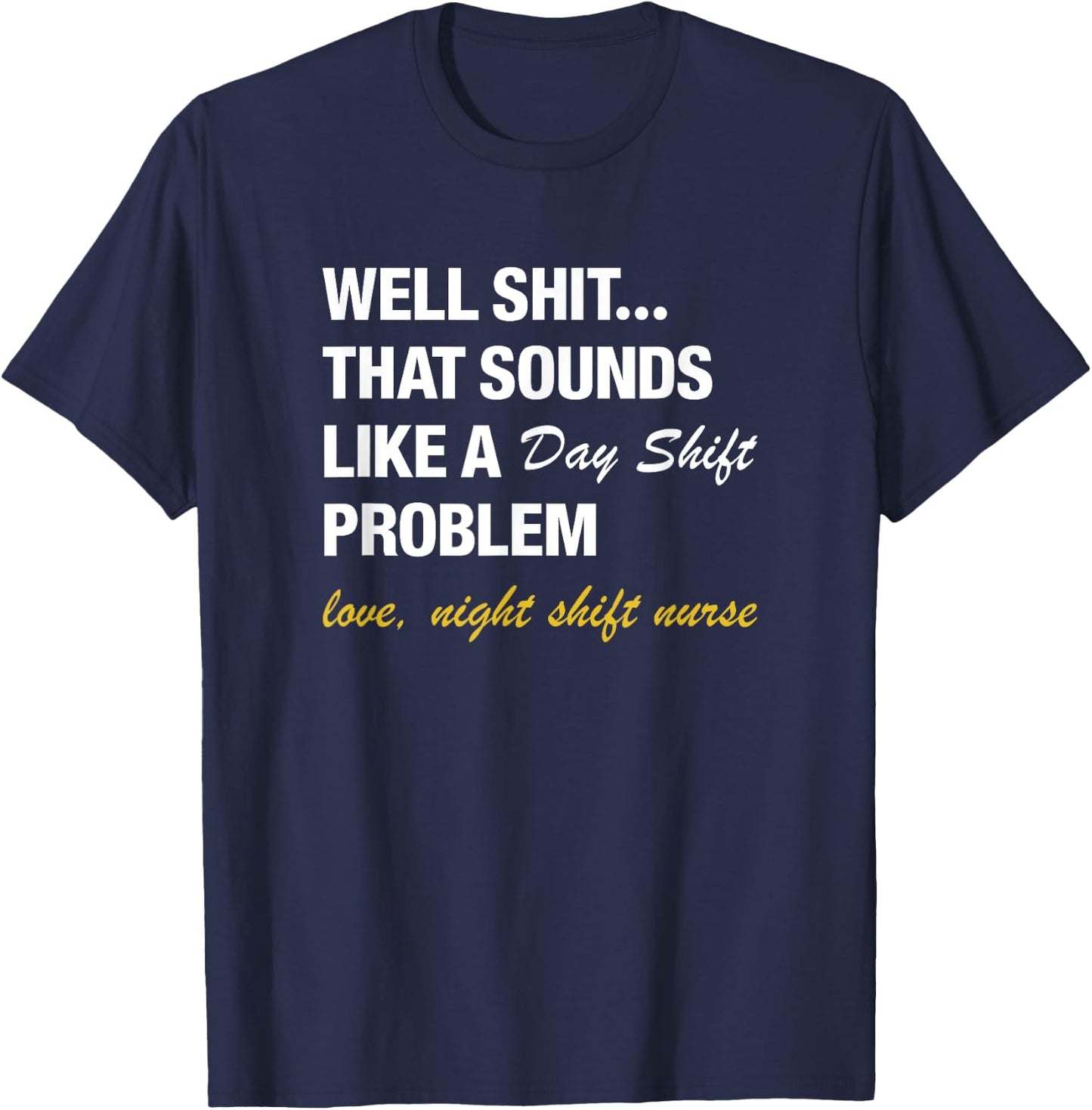 Well That Sounds Like A Day Shift Problem Night Shift Nurse T-Shirt - T-Shirt | Navy