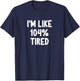 Funny I'm Like 104 Percent Tired Joke Sarcastic Family T-Shirt - T-Shirt | Navy