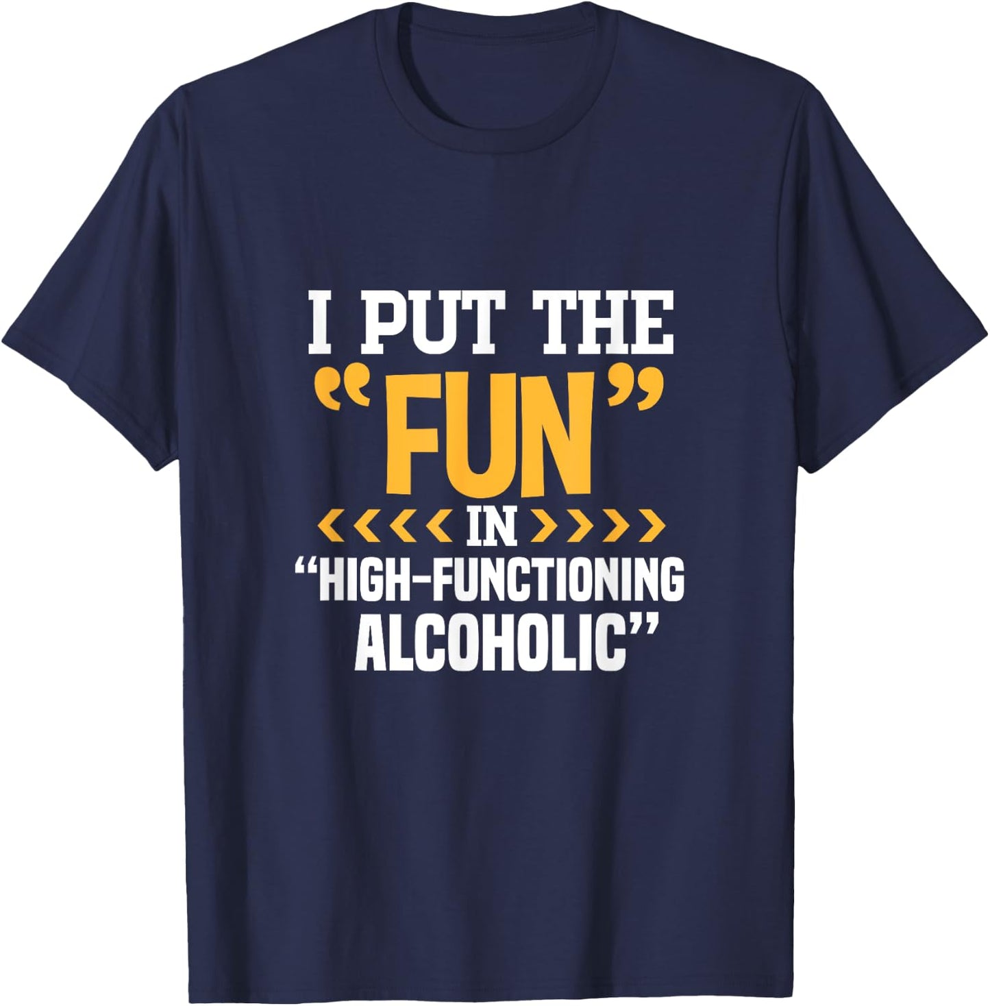 Alcohol Drunk I Put The Fun In High Functioning Alcoholic T-Shirt - T-Shirt | Navy