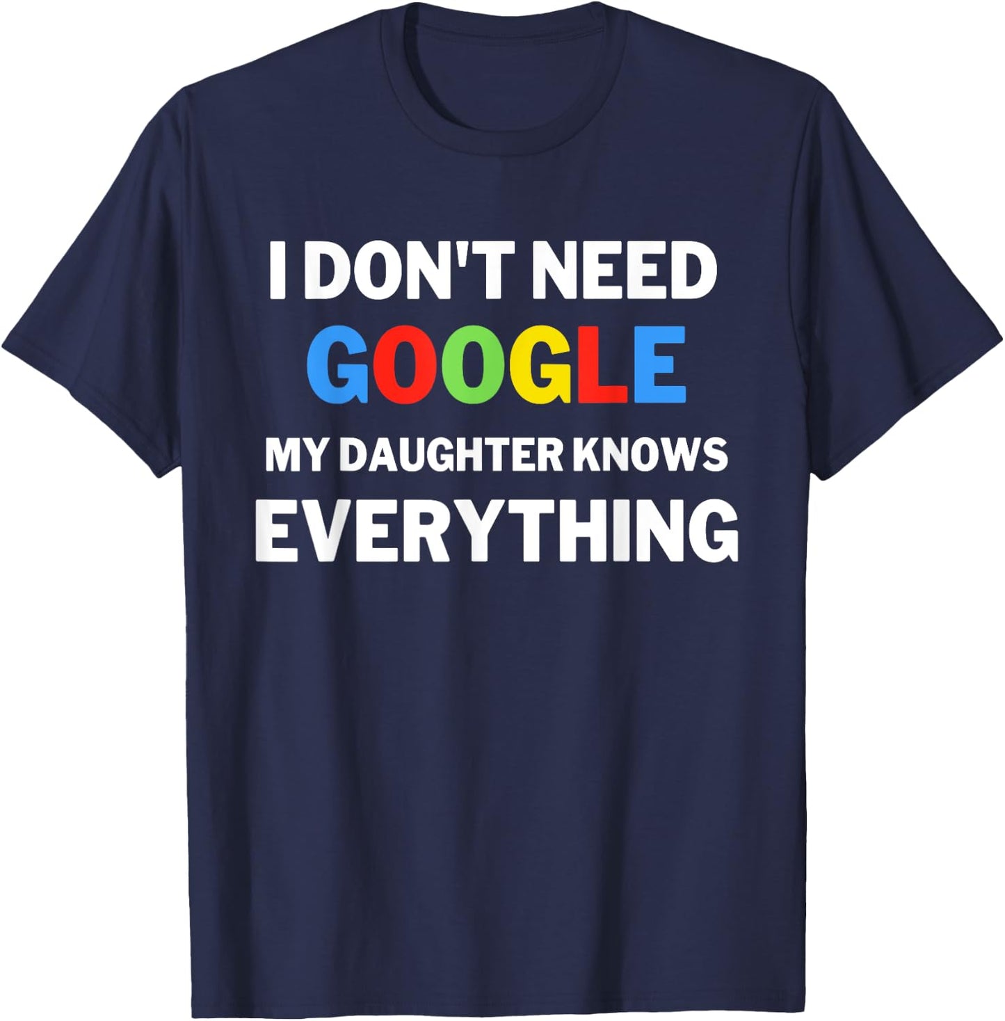 I Don't Need Google, My Daughter Knows Everything | Funny T-Shirt - T-Shirt | Navy