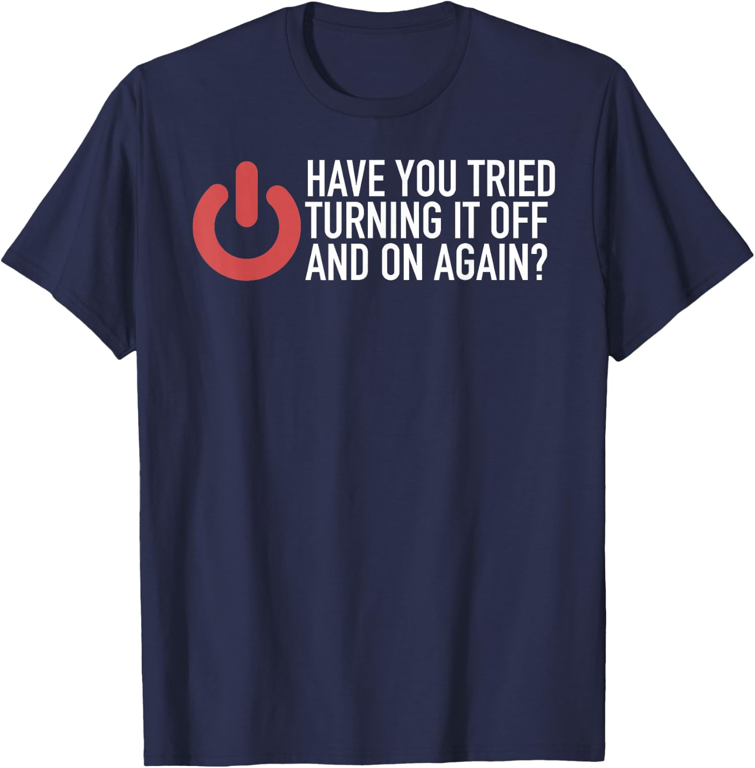 Have You Tried Turning It Off And On Again IT Nerd T-Shirt - T-Shirt | Navy