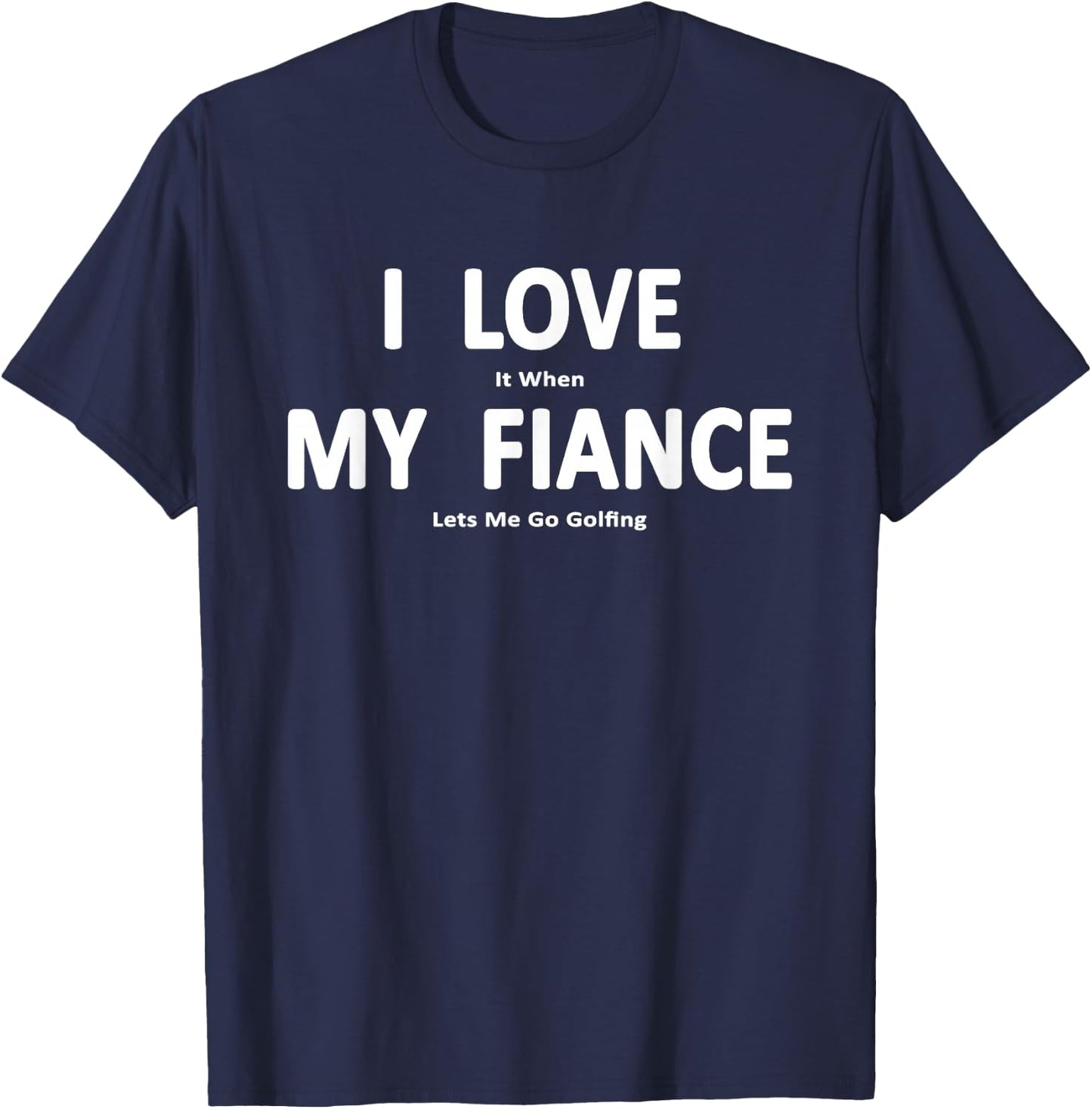 I Love it When My Fiance Lets Me Go Golfing Funny T-Shirt - T-Shirt | Navy