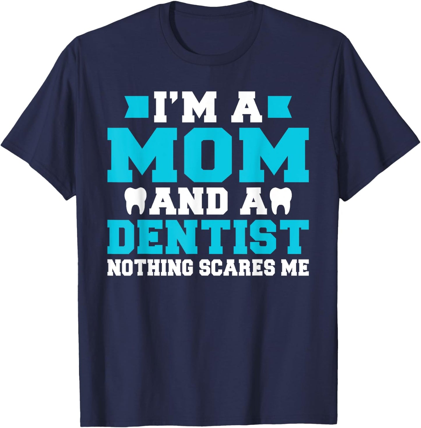 Im a Mom and a Dentist nothing scares me Dentist Mom T-Shirt - T-Shirt | Navy