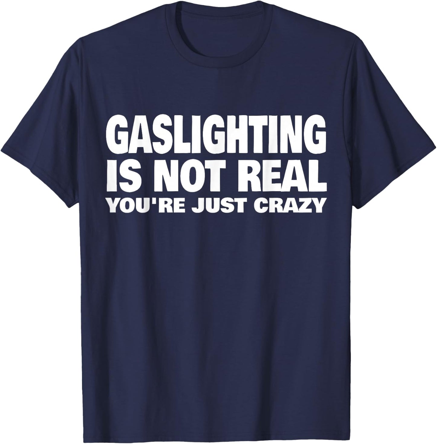 Gaslighting is Not Real You're Just Crazy Small T-Shirt - T-Shirt | Navy