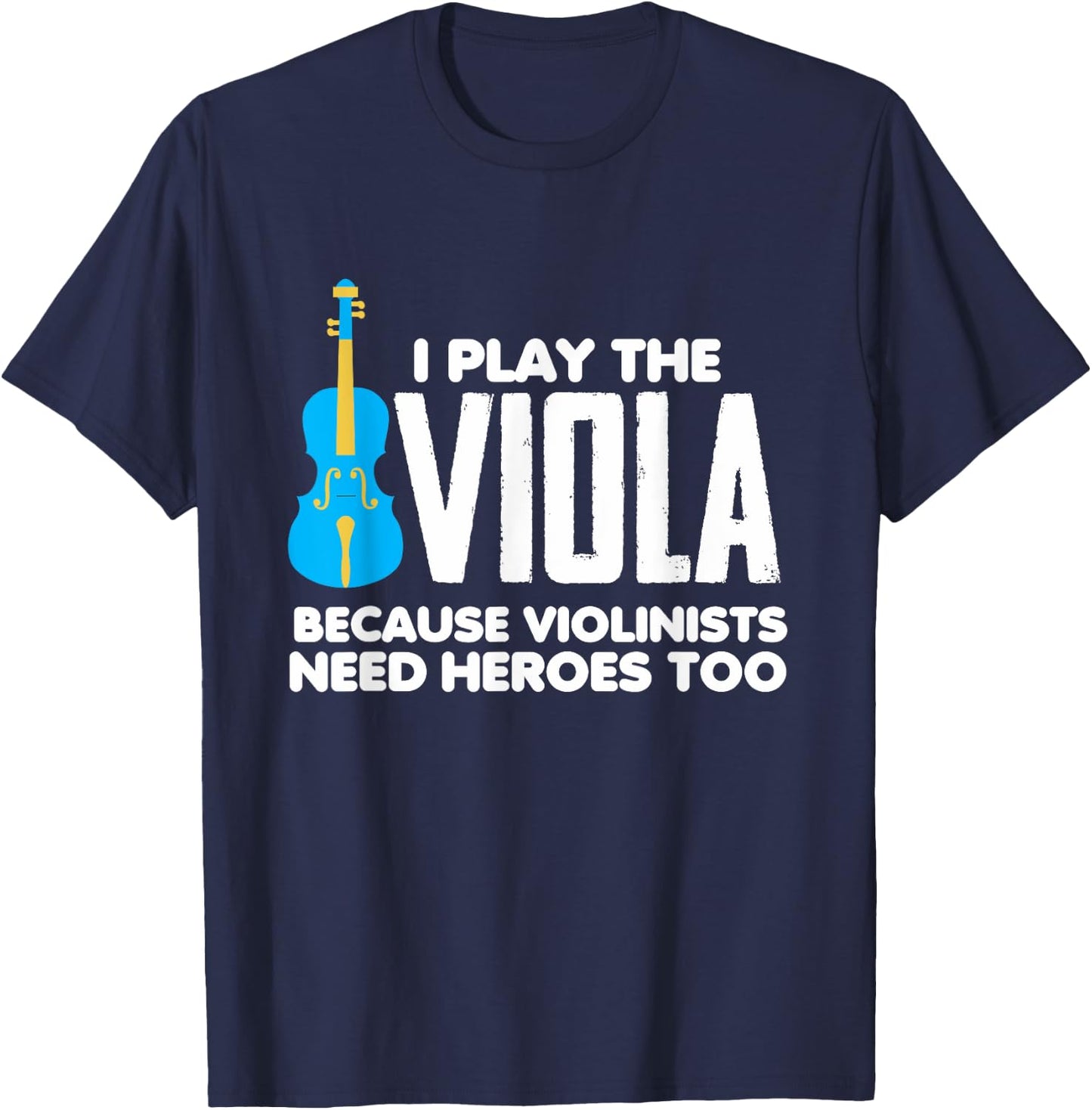I Play Viola Because Violinists Need Heroes Too T-Shirt - T-Shirt | Navy