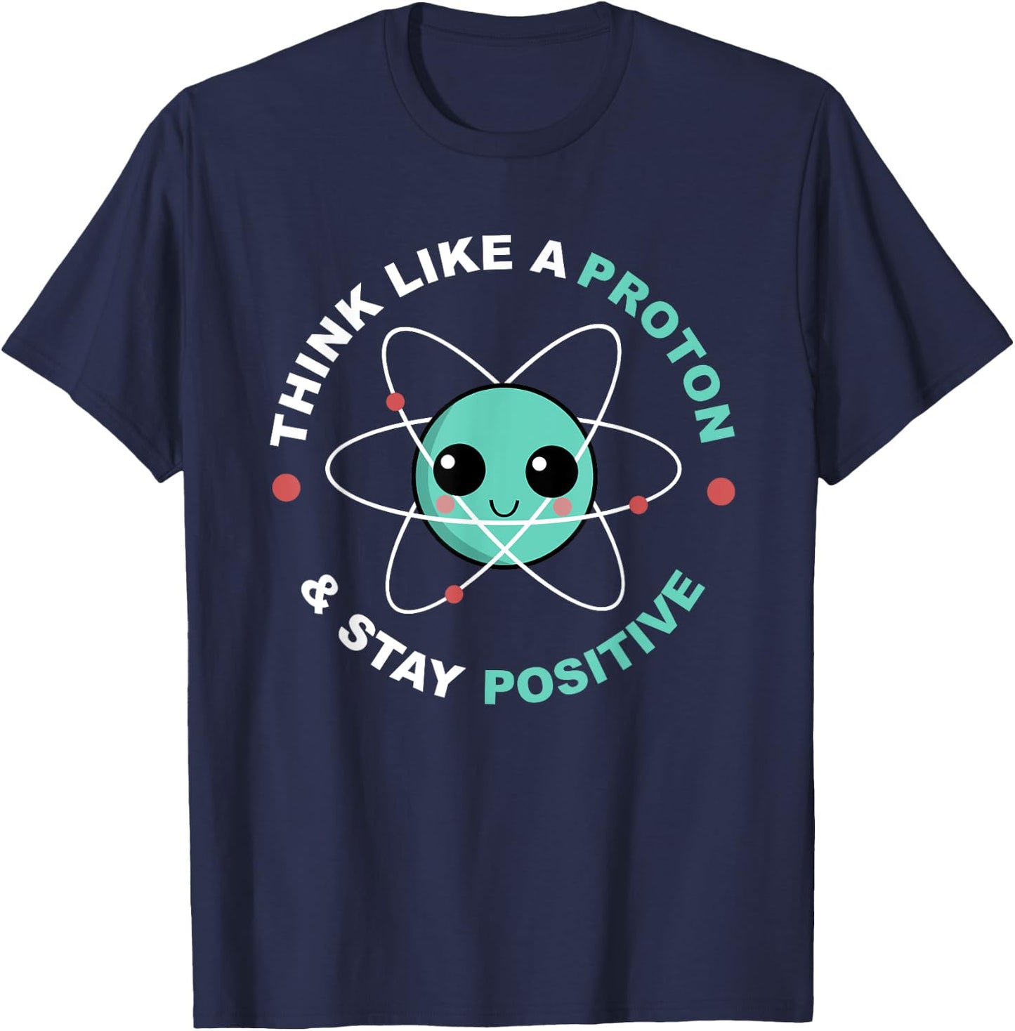 Think Like A Proton And Stay Positive T-Shirt - T-Shirt | Navy
