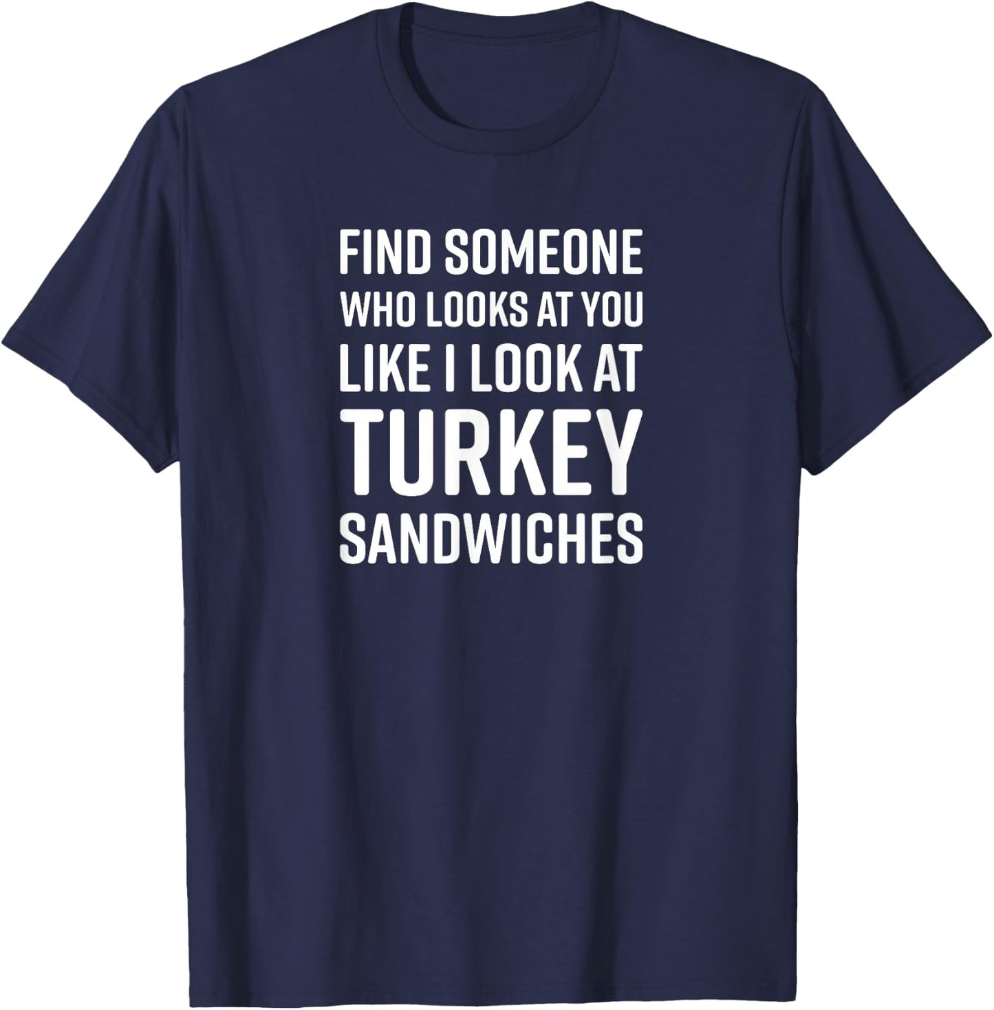 Find Someone Who Looks at You Meme - Turkey Sandwiches T-Shirt - T-Shirt | Navy