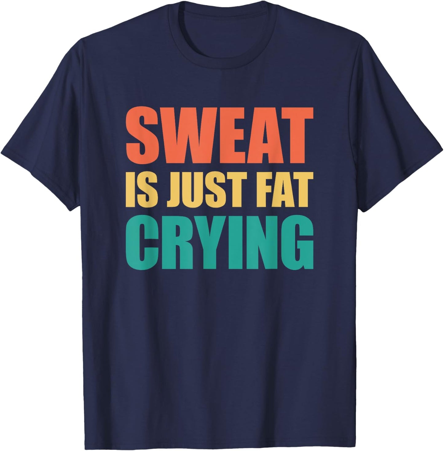 Sweat Is Just Fat Crying Sweat Is Fat Crying T-Shirt - T-Shirt | Navy