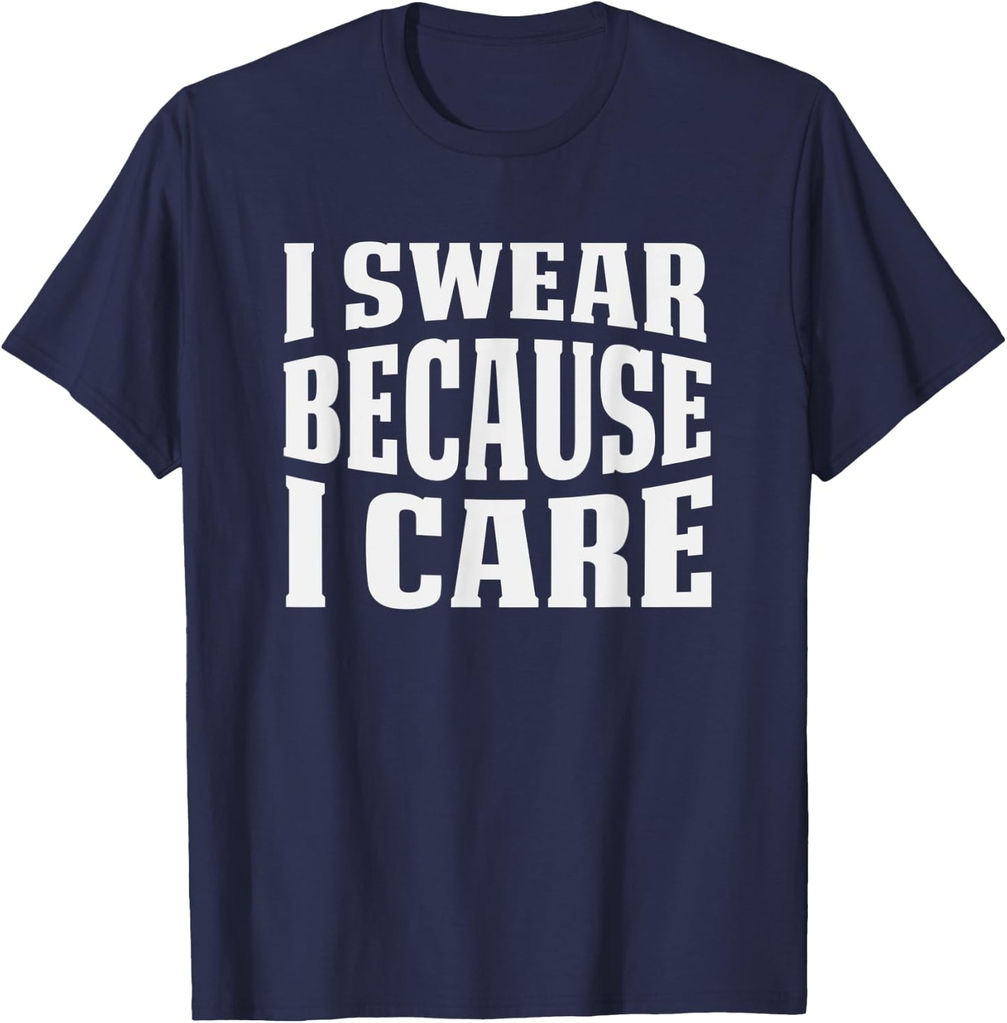 I Swear Because I Care Funny Sarcastic Humor Saying T-Shirt - T-Shirt | Navy