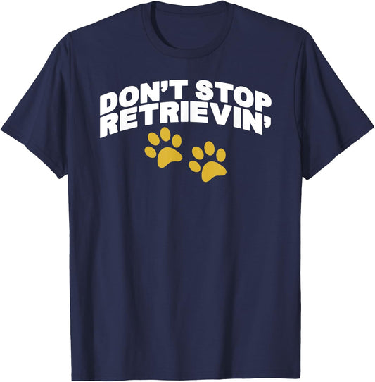 Don't Stop Retrievin T-Shirt - T-Shirt | Navy