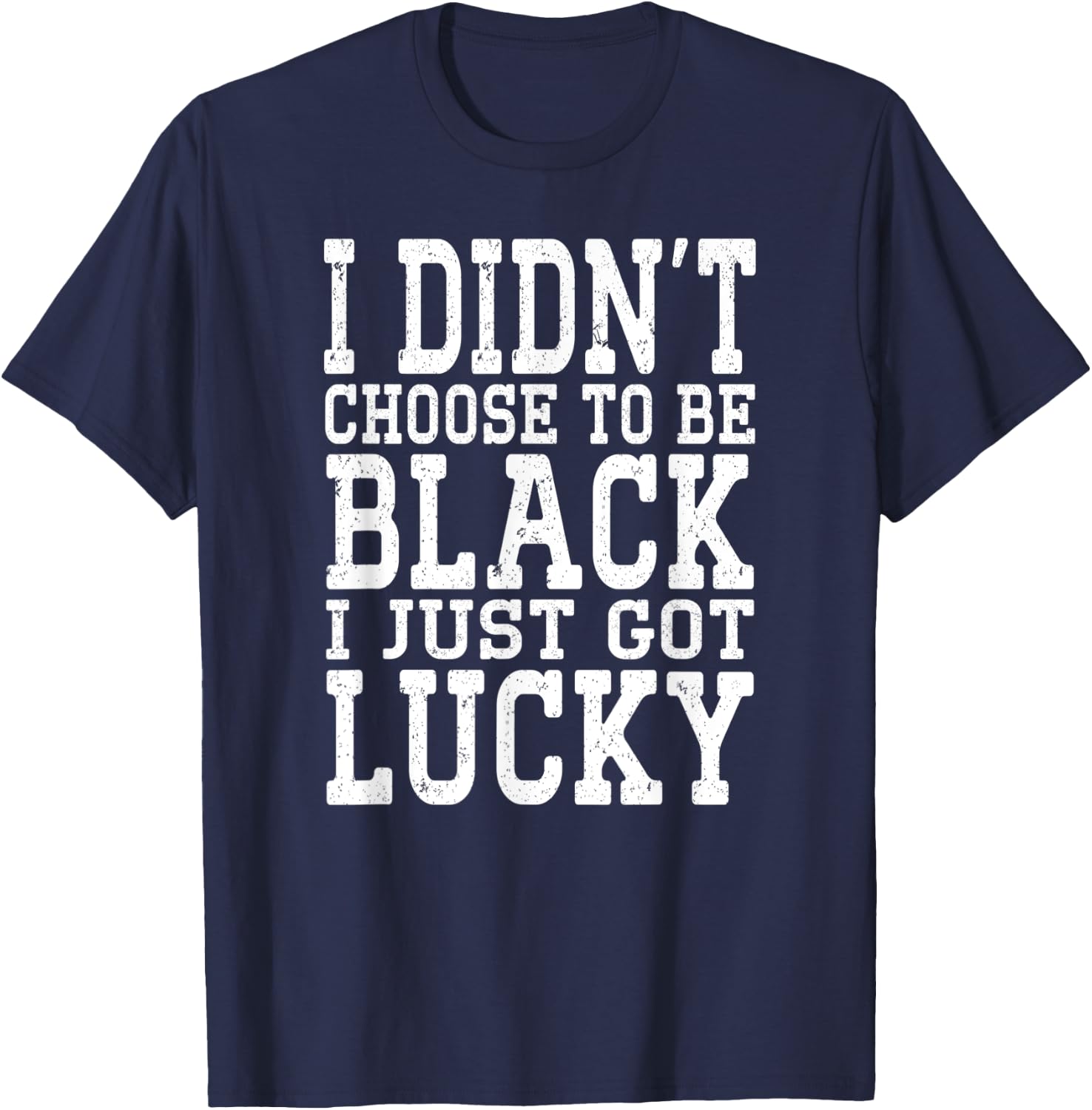 I Didn't Choose To Be Black I Just Got Lucky Proud African T-Shirt - T-Shirt | Navy