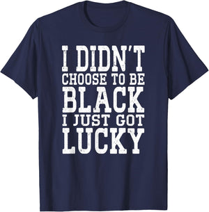 I Didn't Choose To Be Black I Just Got Lucky Proud African T-Shirt - T-Shirt | Navy