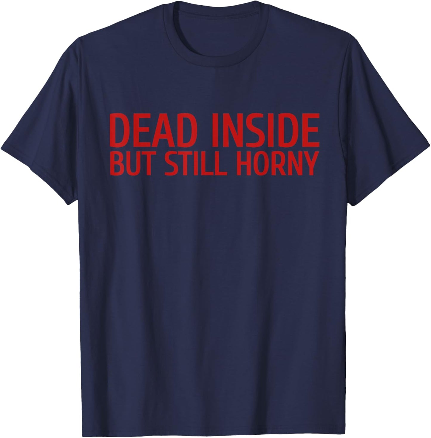 Dead Inside But Still Horny Men And Women Shirt T-Shirt - T-Shirt | Navy