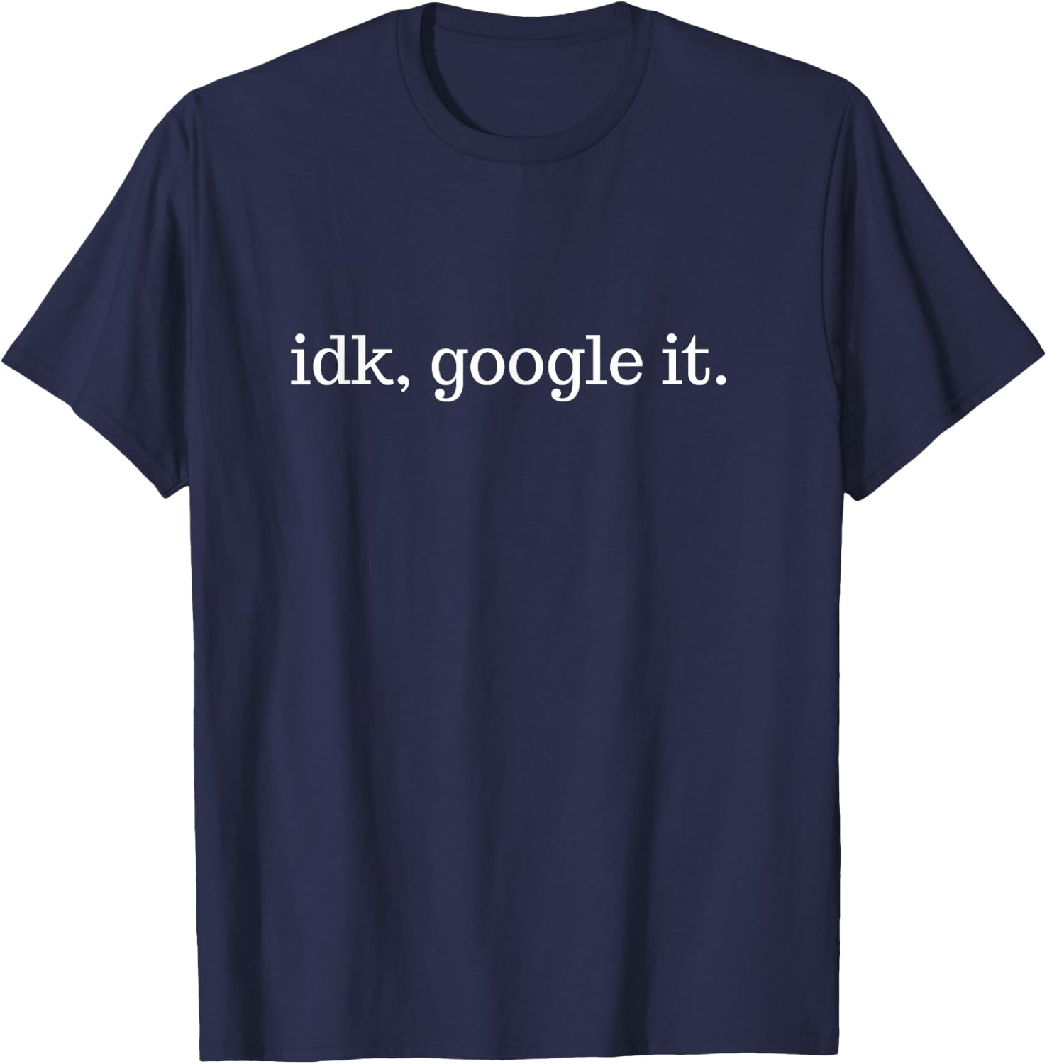 IDK, Google It Men Women T-Shirt - T-Shirt | Navy