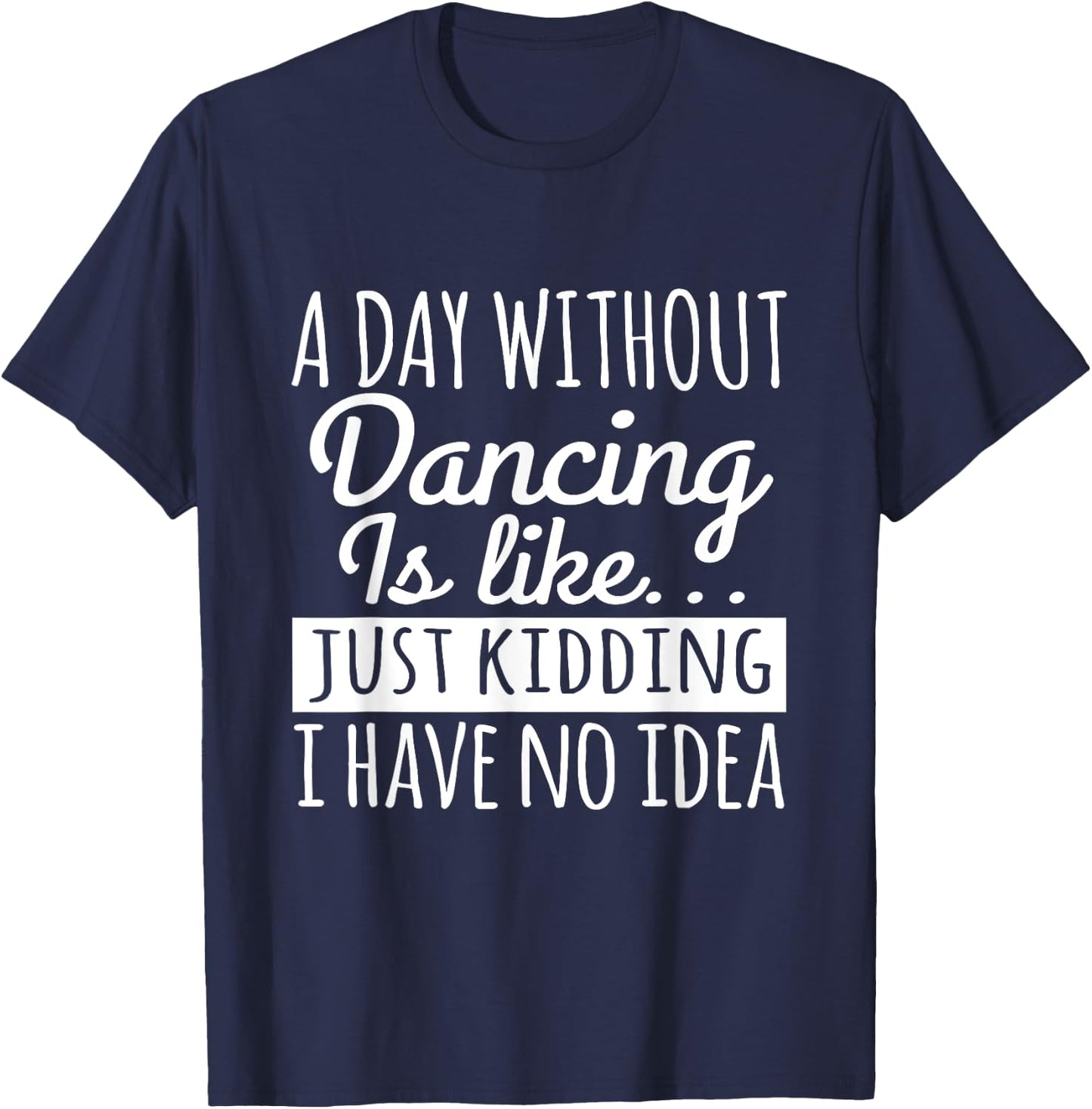 Dancer Funny - A Day Without Dancing Is Like T-Shirt - T-Shirt | Navy