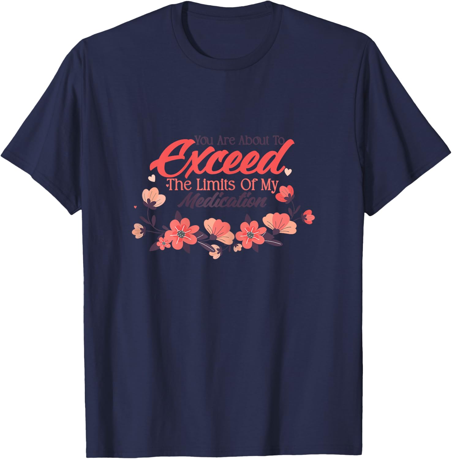 You Are About To Exceed The Limits Of My Medication T-Shirt - T-Shirt | Navy