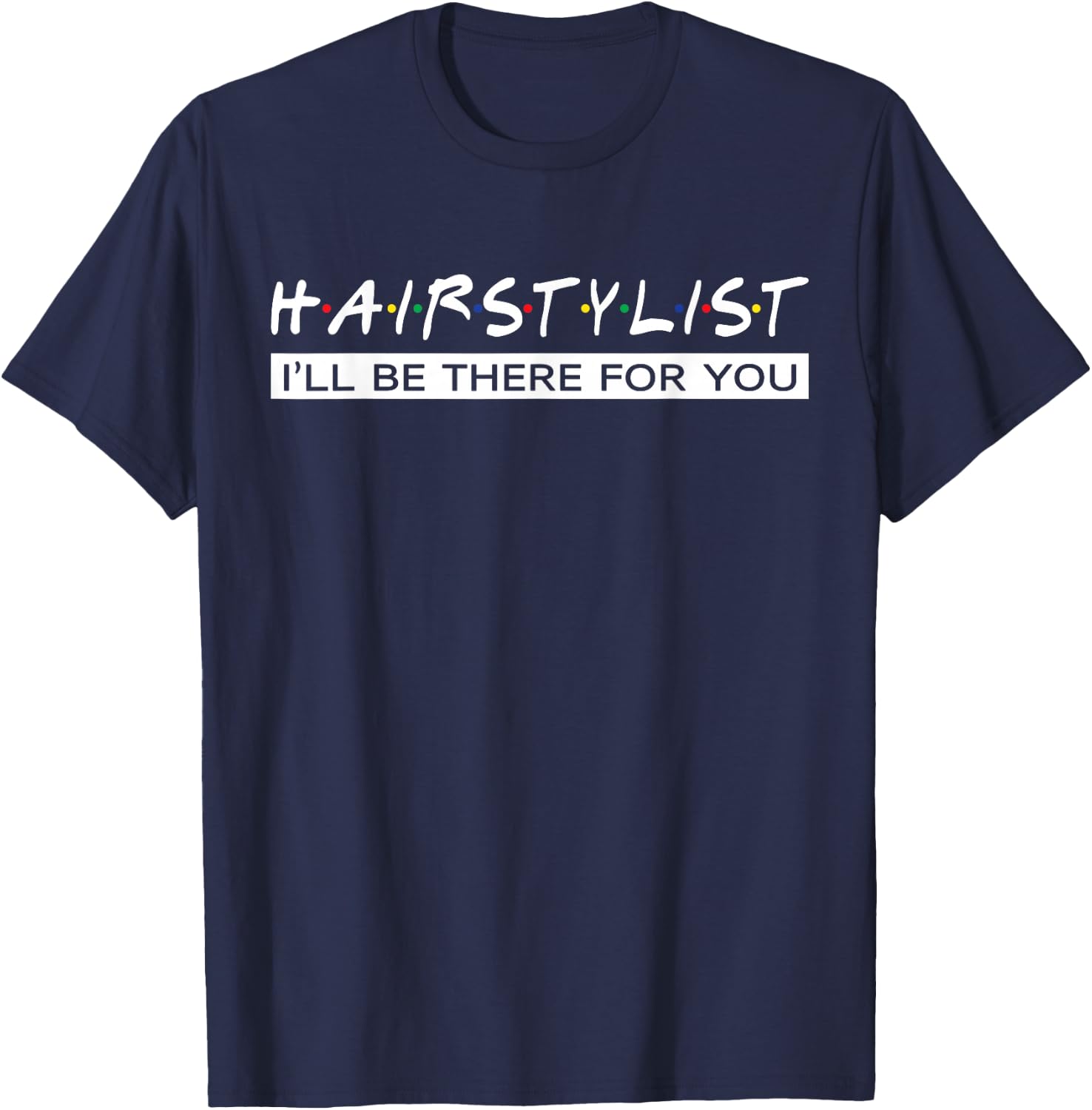 I'll Be There For You Gift Hair Stylist T-Shirt - T-Shirt | Navy