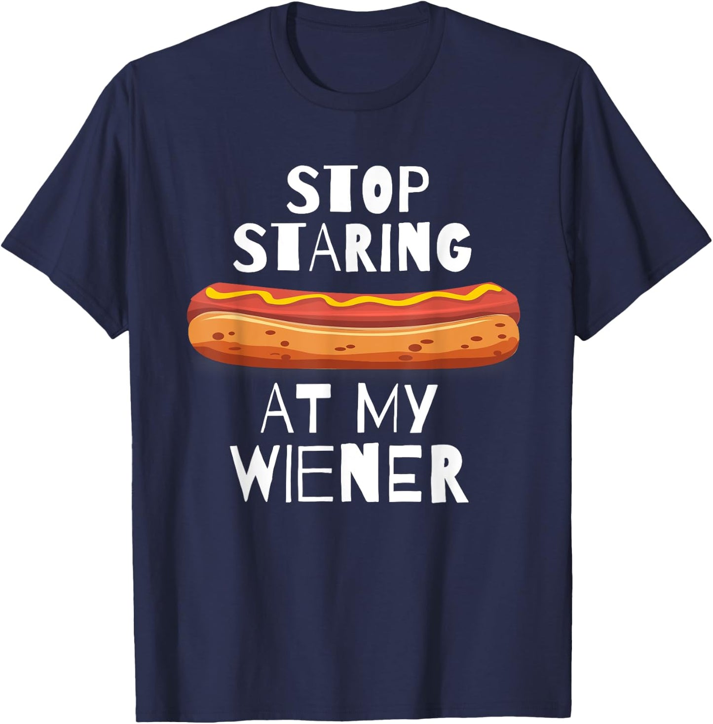 Stop Staring At My Wiener - Funny Hot Dog Men Women T-Shirt - T-Shirt | Navy