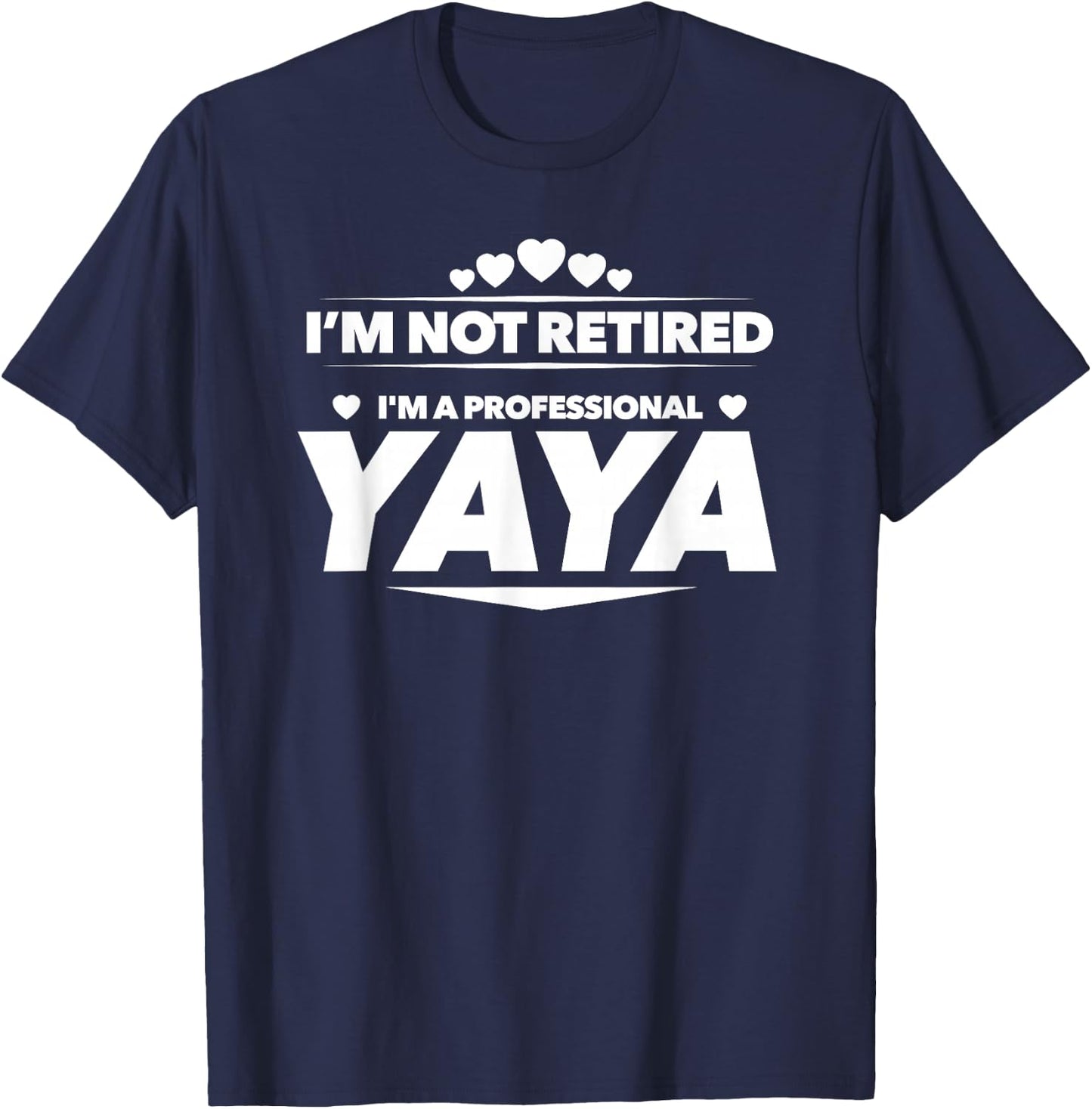I'm Not Retired, I'm a Professional Yaya T Shirt - Gift T-Shirt - T-Shirt | Navy