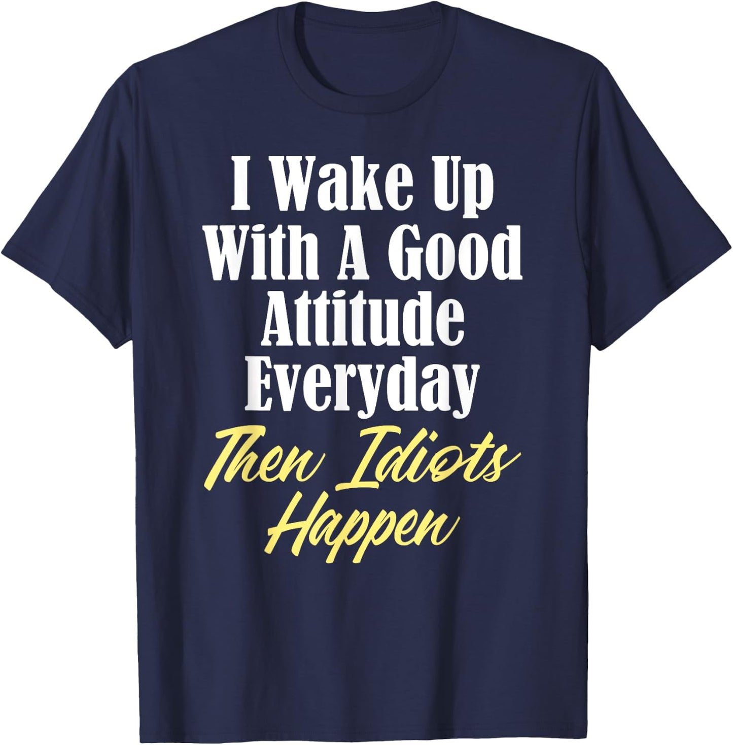 Funny Stupidity Good Attitude Idiots Jerks Morons T-Shirt - T-Shirt | Navy