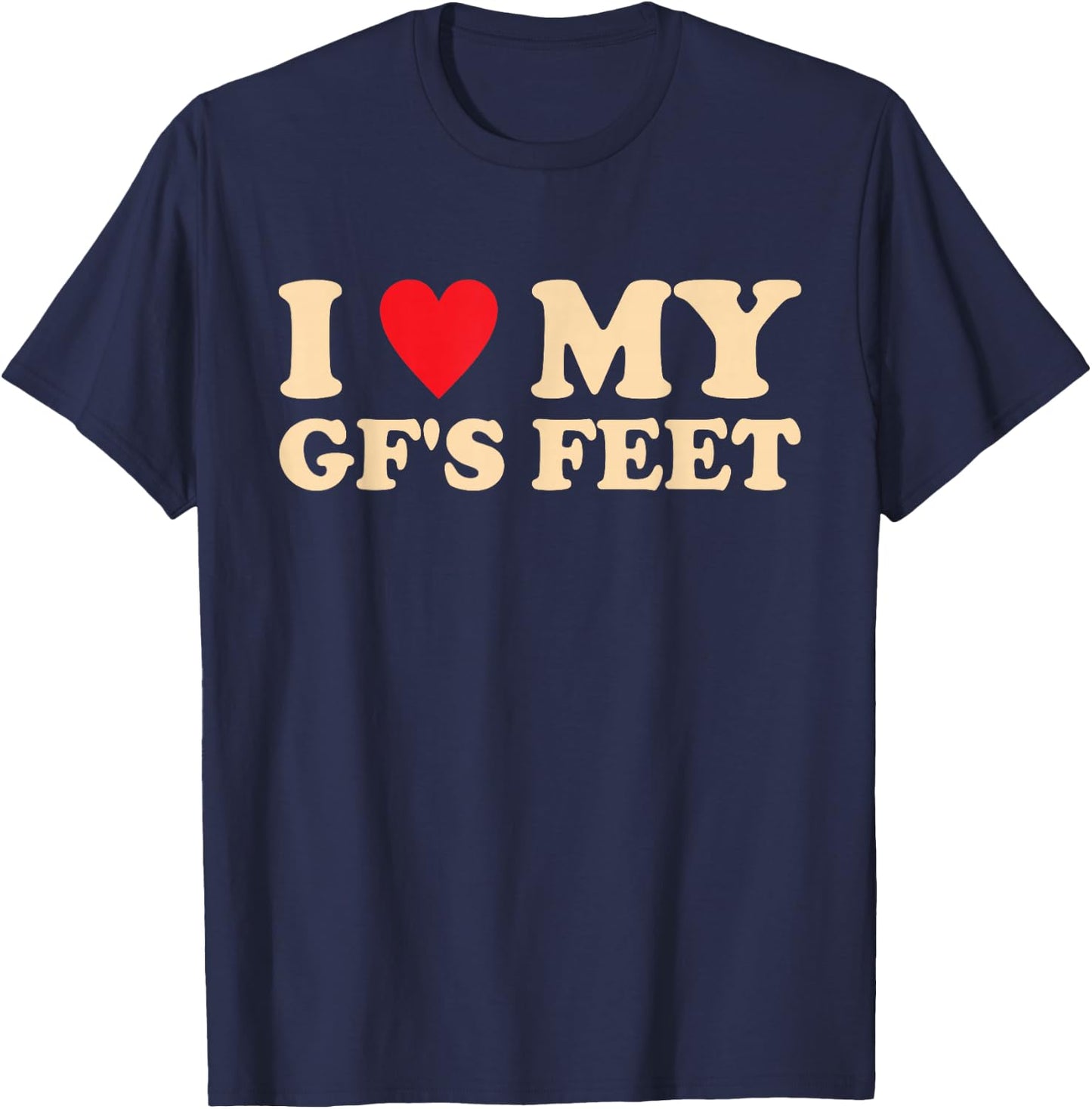 I Love My GF's Feet Funny Girlfriend Relationship Design T-Shirt - T-Shirt | Navy