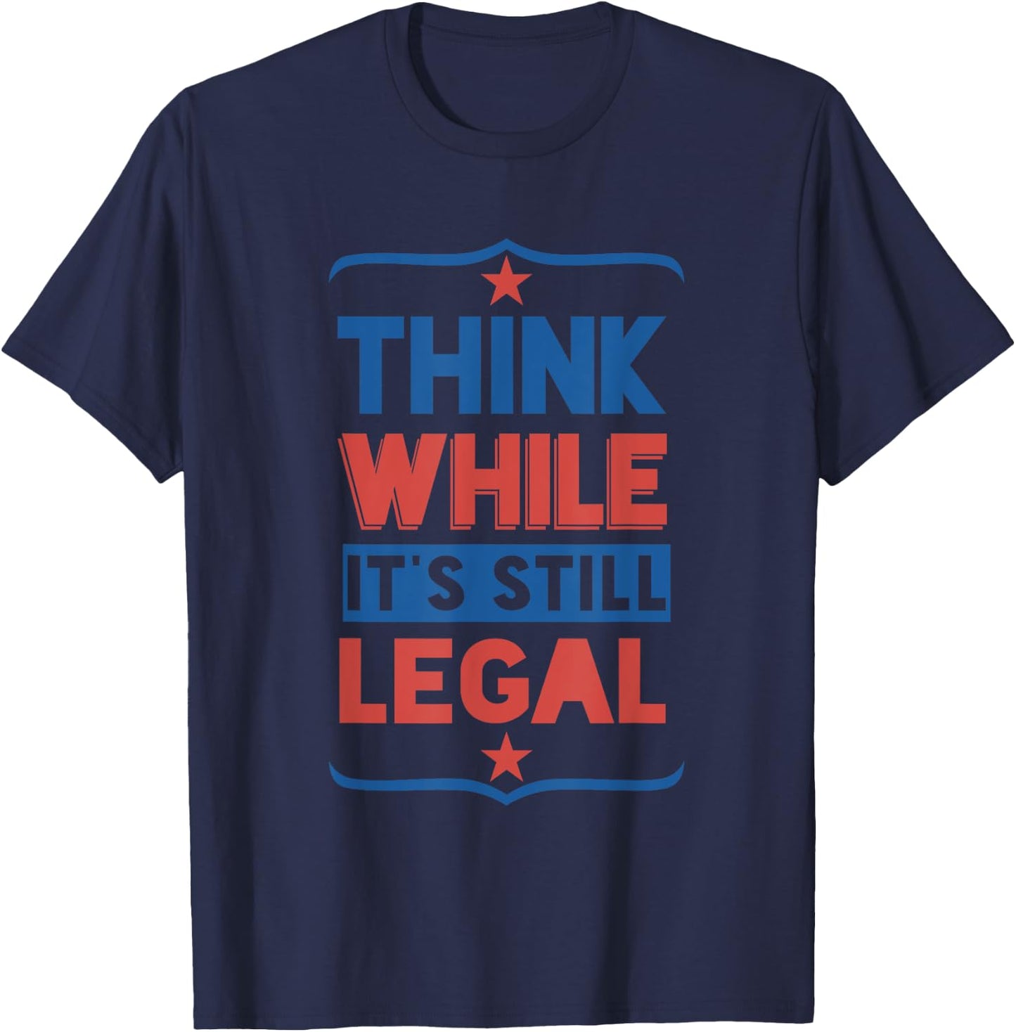 Think While It’s Still Legal Funny political freedom lovers T-Shirt - T-Shirt | Navy