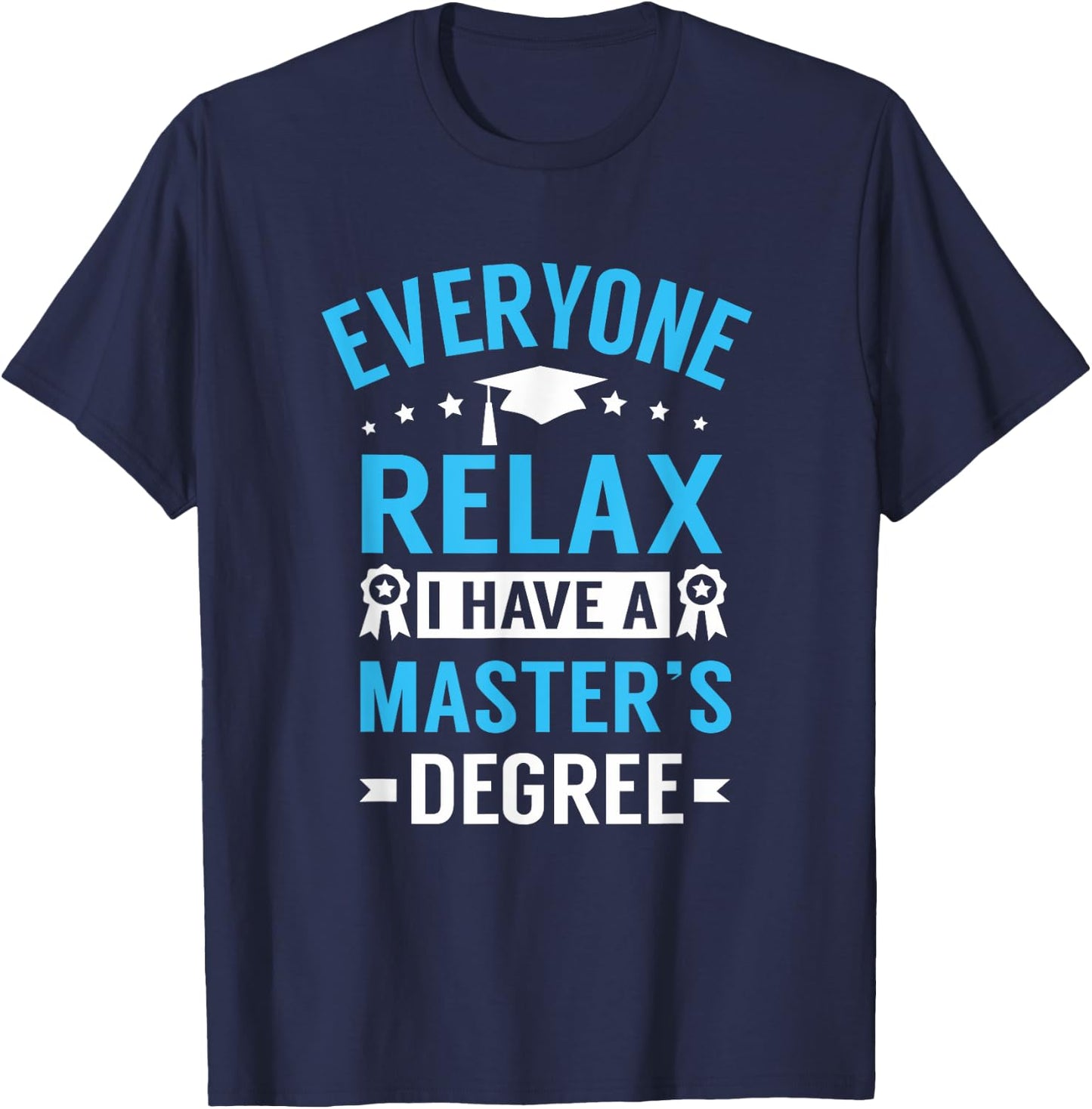 Everyone Relax I Have A Master's Degree Funny Graduation T-Shirt - T-Shirt | Navy