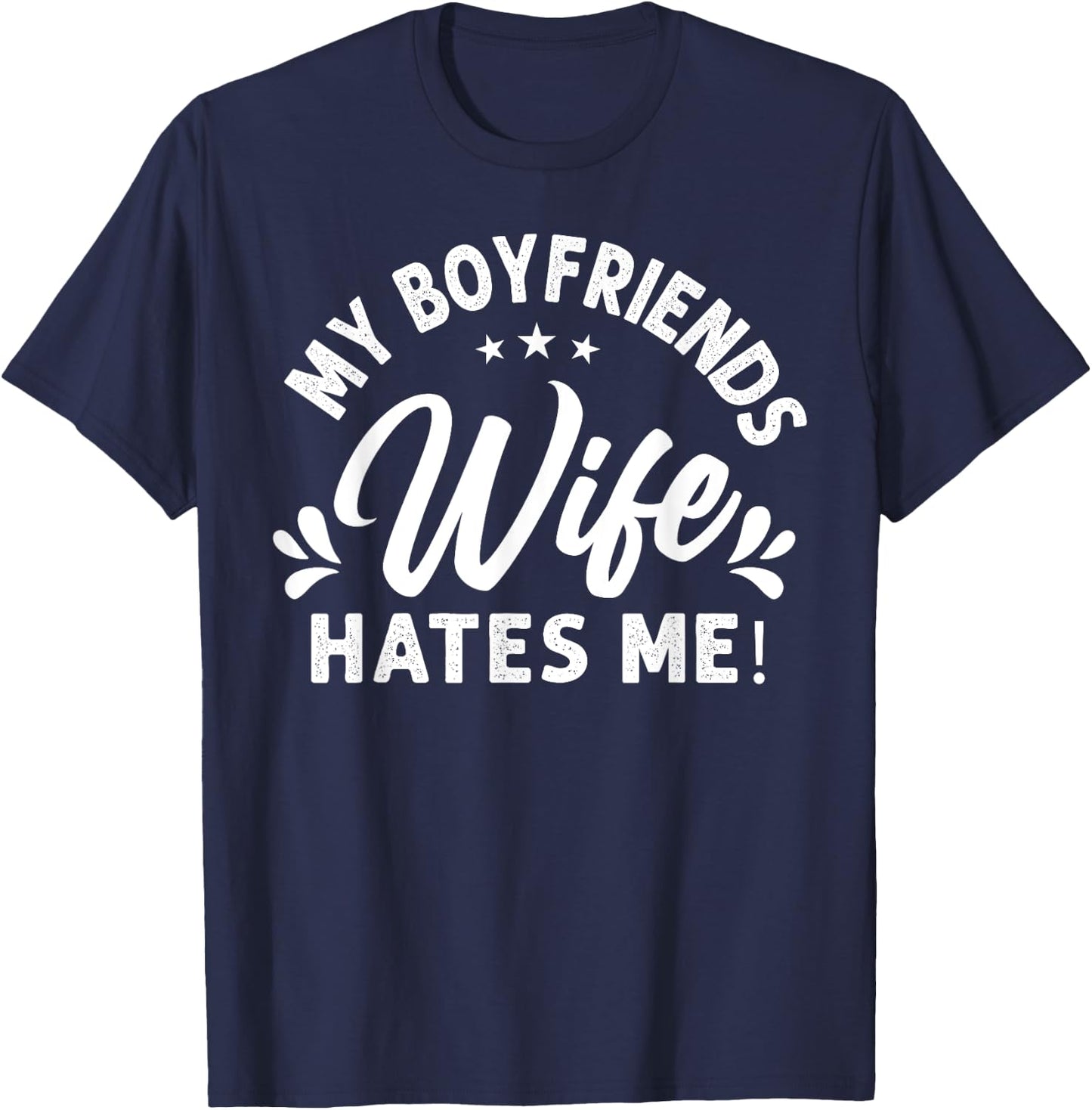 My Boyfriends Wife Hates Me Funny Sayings Sarcasm Quote T-Shirt - T-Shirt | Navy