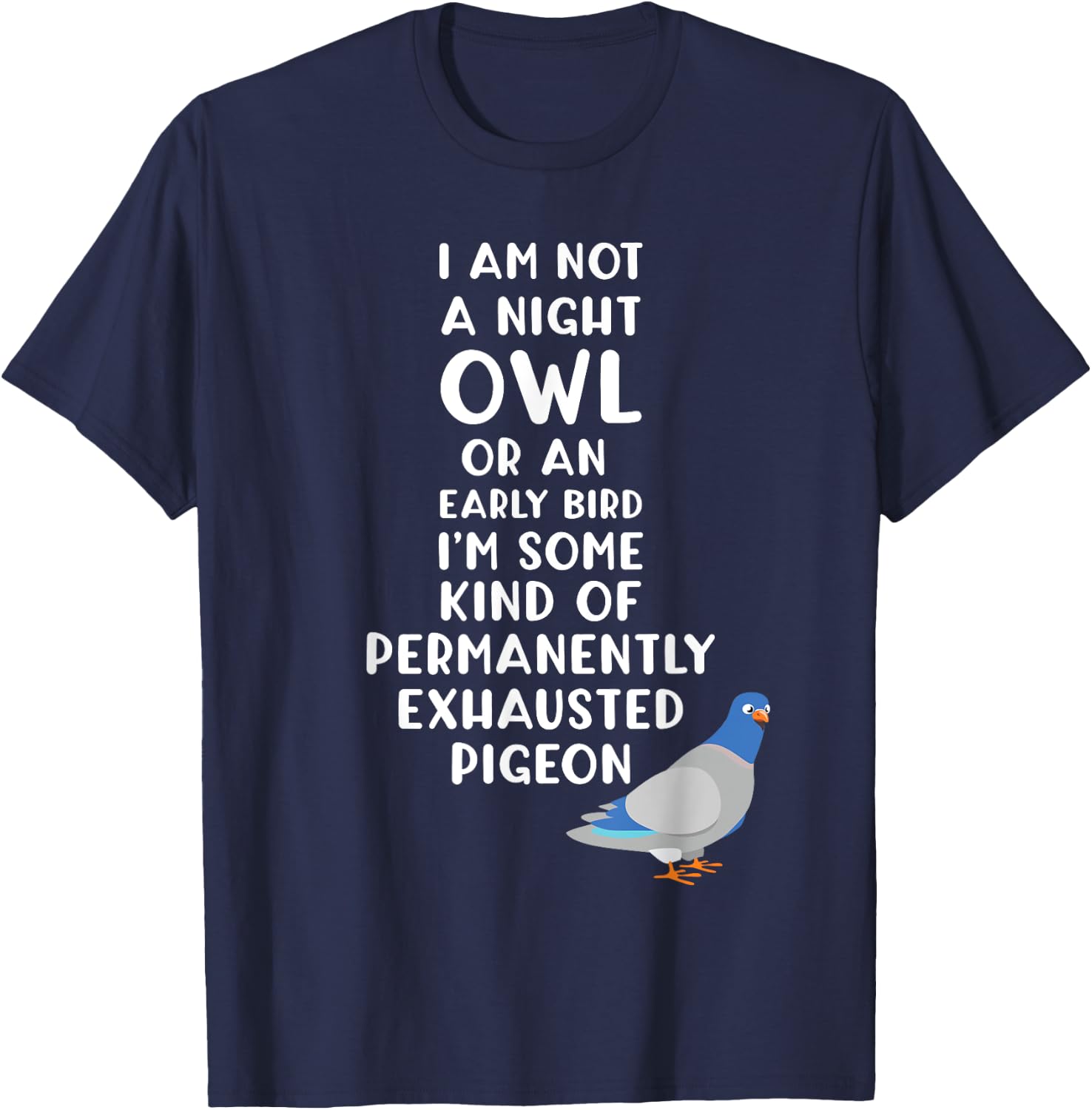 Not a Night Owl or Early Bird I'm an Exhausted Pigeon Tired T-Shirt - T-Shirt | Navy