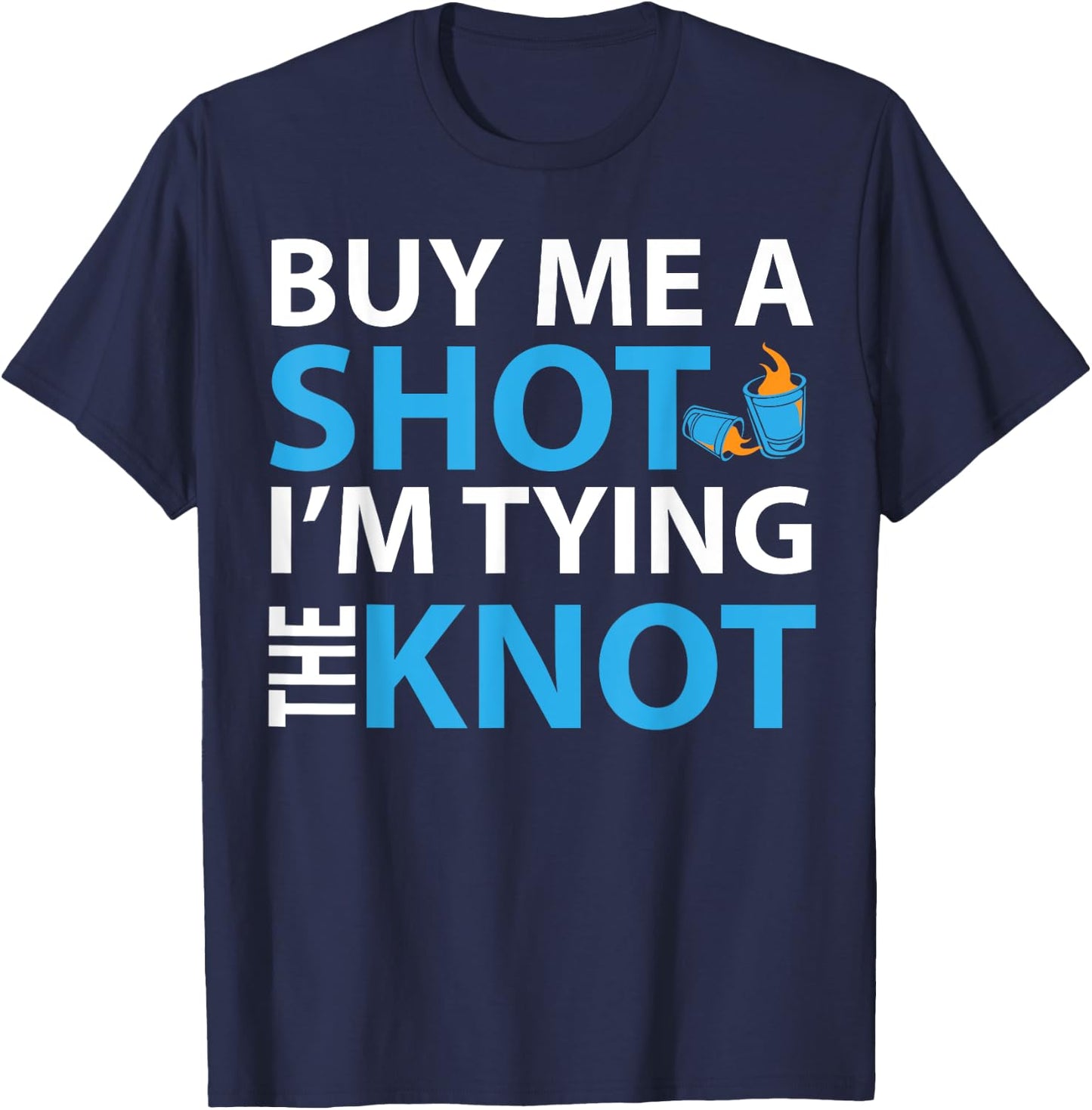 Buy Me A Shot I'm Tying The Knot , Engaged Gift T-Shirt - T-Shirt | Navy