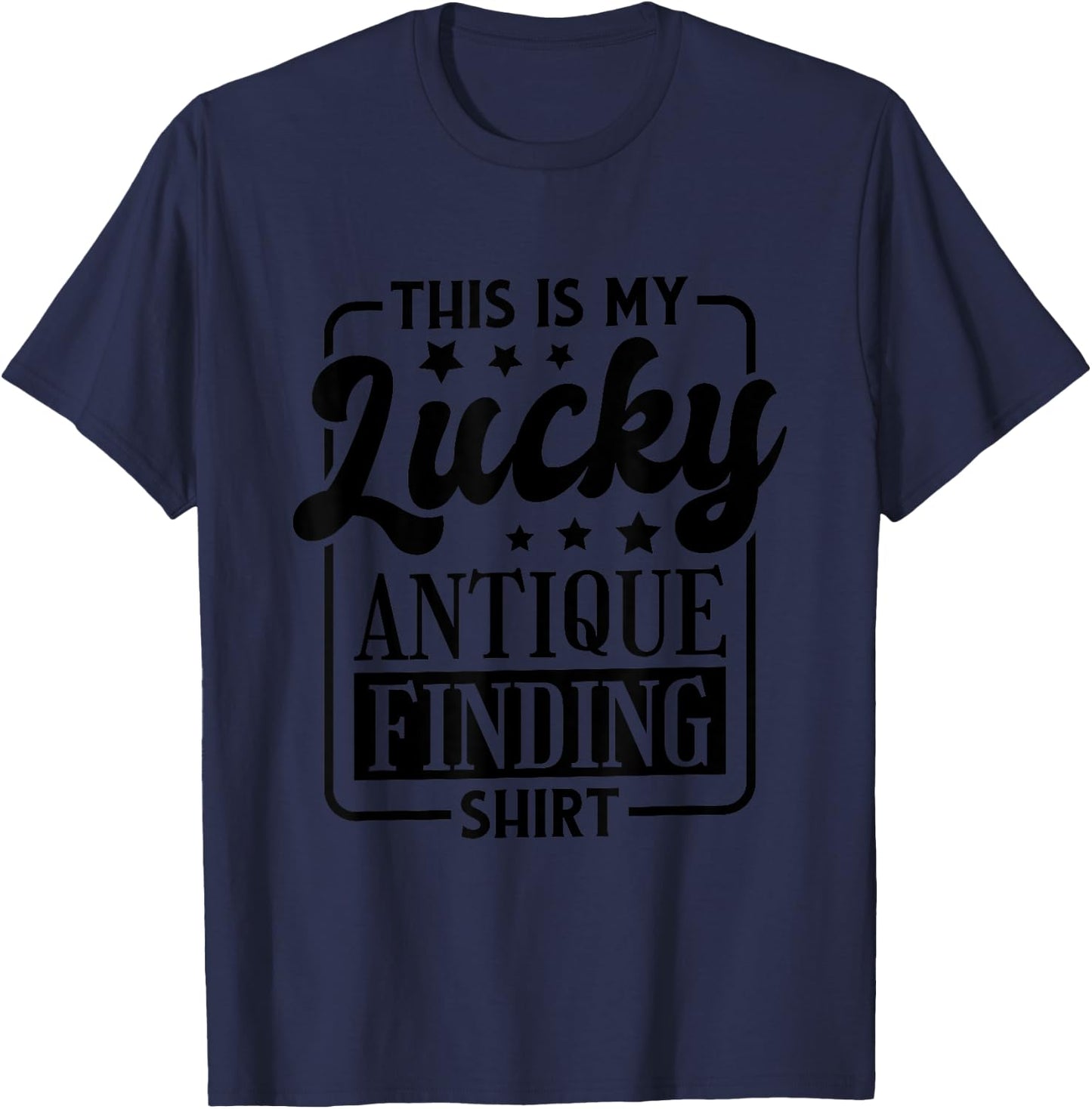 This Is My Lucky Antique Finding Shirt, Antiquing T-Shirt - T-Shirt | Navy