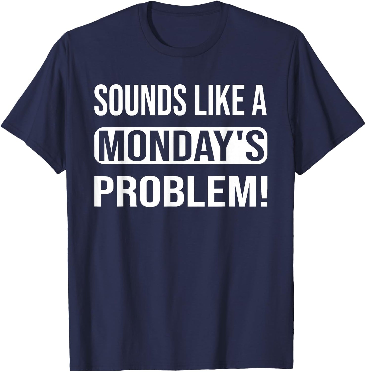Sounds like a Monday's Problem for technical Support geeks T-Shirt - T-Shirt | Navy