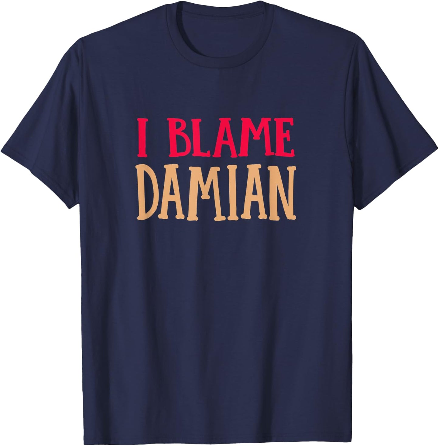 I Blame Damian Funny Name Humor Nickname Friends T-Shirt - T-Shirt | Navy