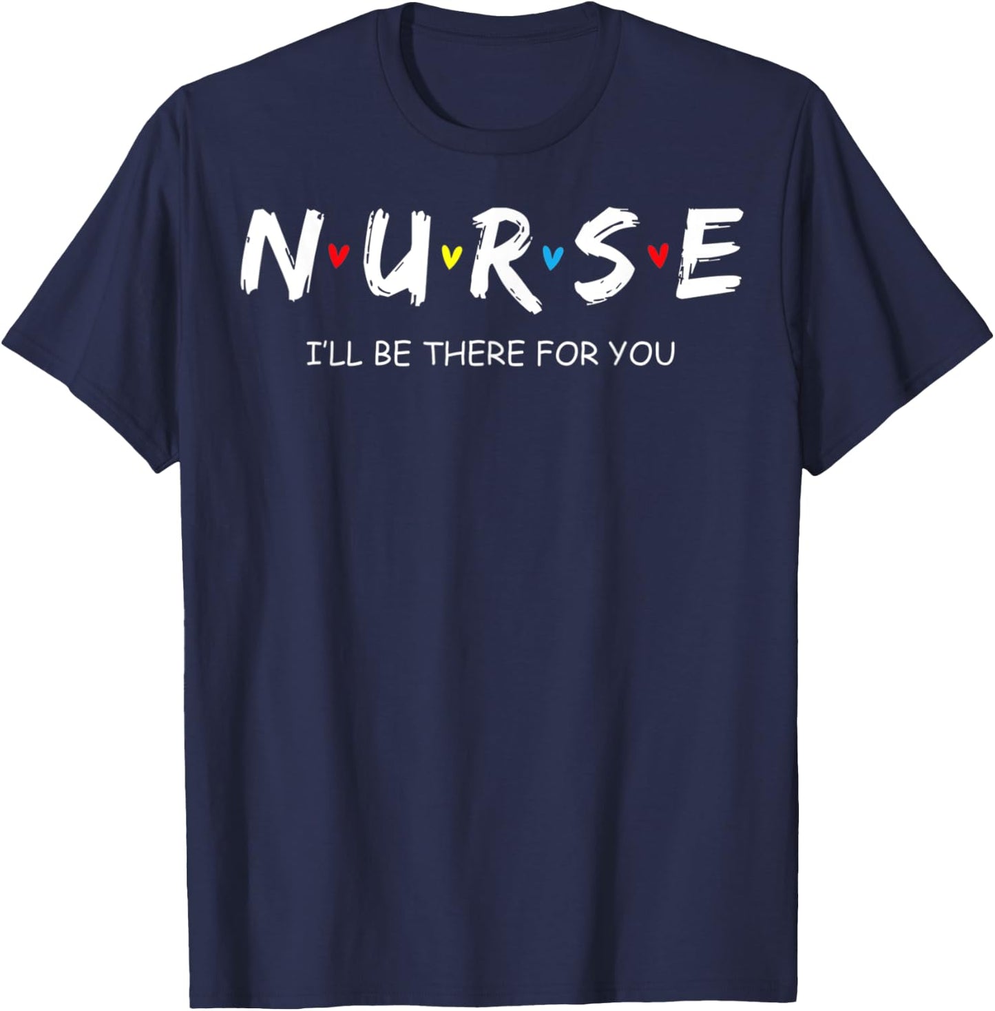 Cute Nurse Shirt I will Be There For You Gift RN & LPN T-Shirt - T-Shirt | Navy