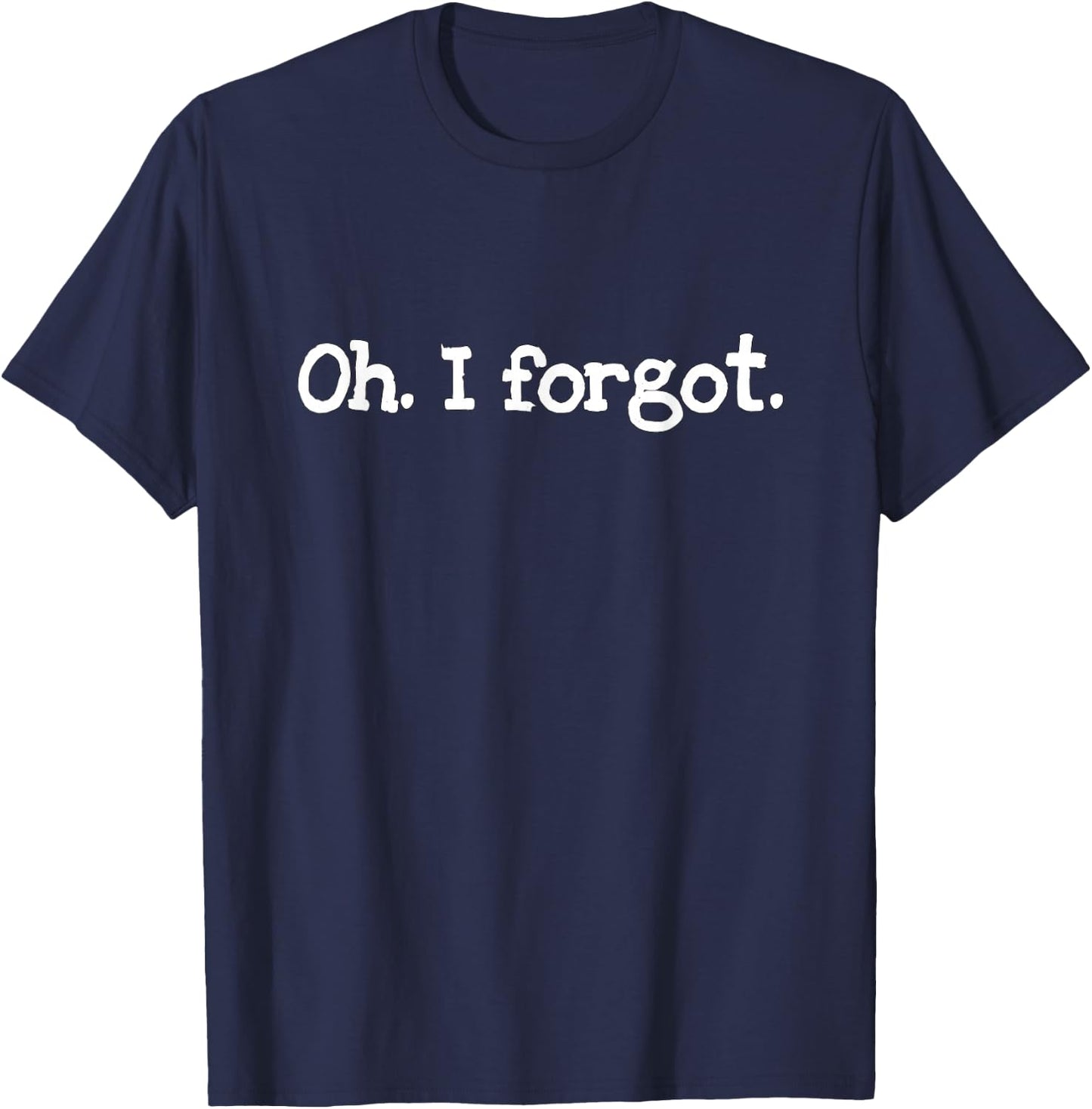 "Oh. I forgot." joke T-Shirt - T-Shirt | Navy