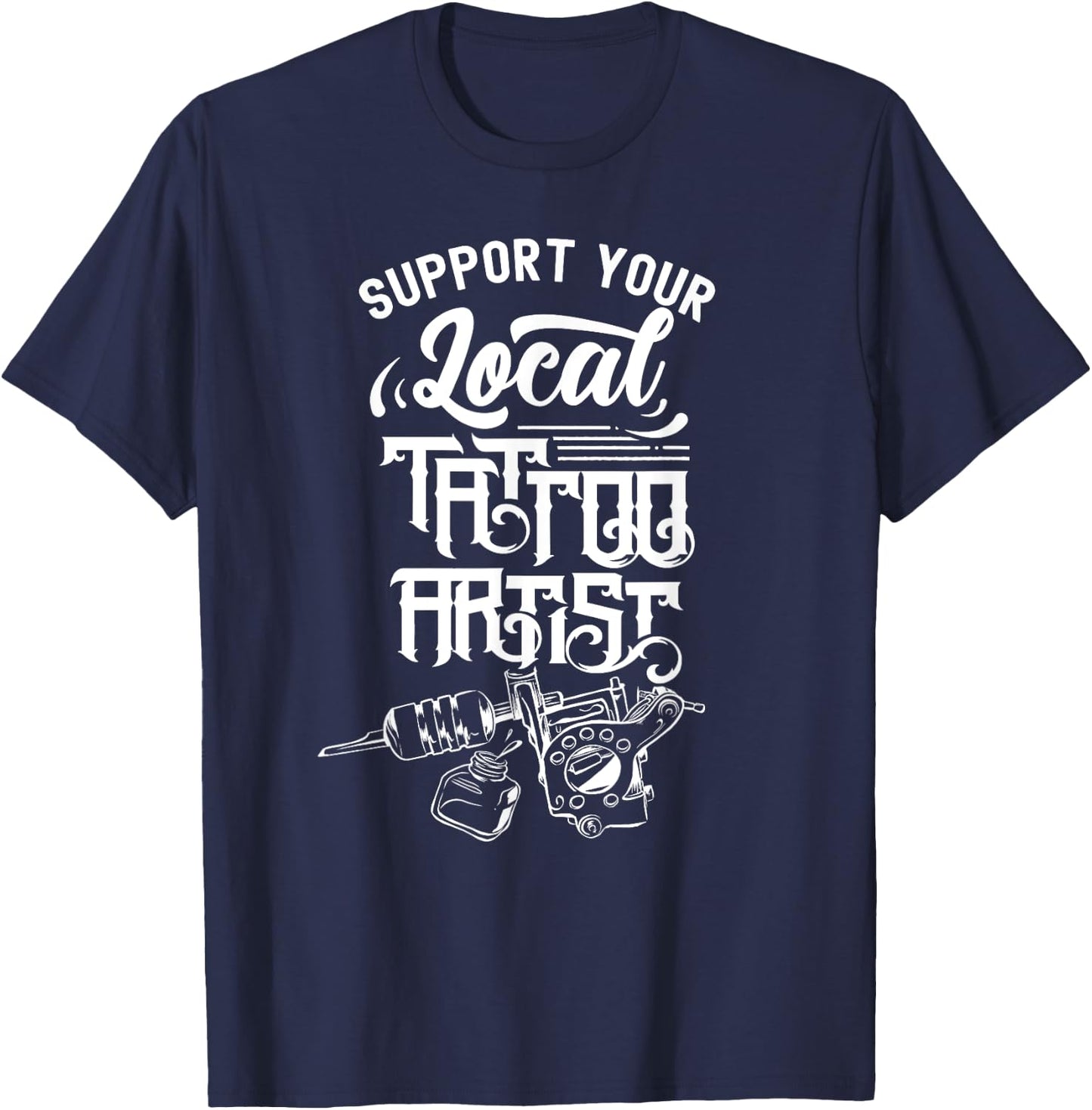 Support Your Local Tattoo Artist Job Art Ink T-Shirt - T-Shirt | Navy