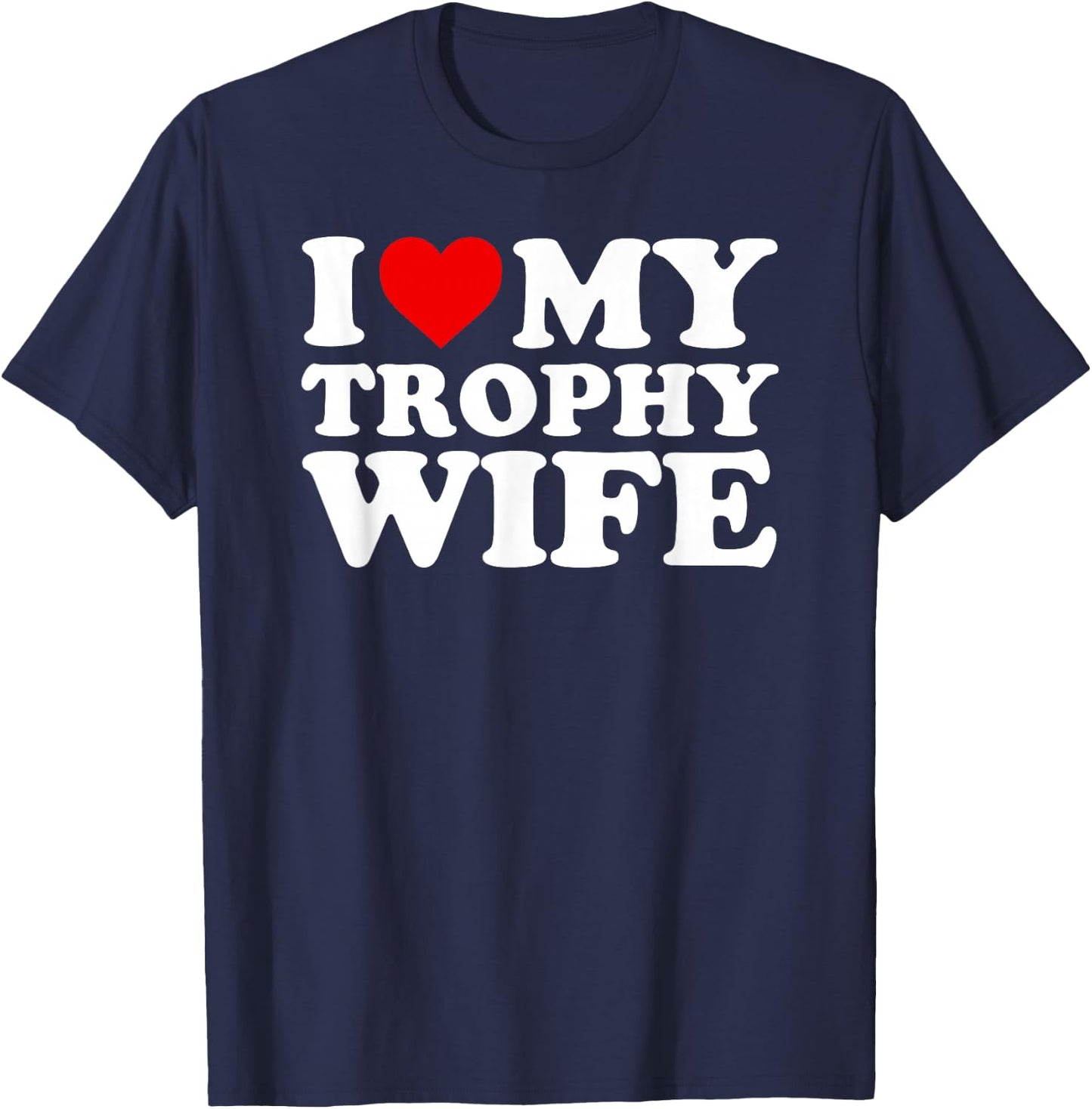 I Love My Trophy Wife Design - Funny Marriage Design T-Shirt - T-Shirt | Navy