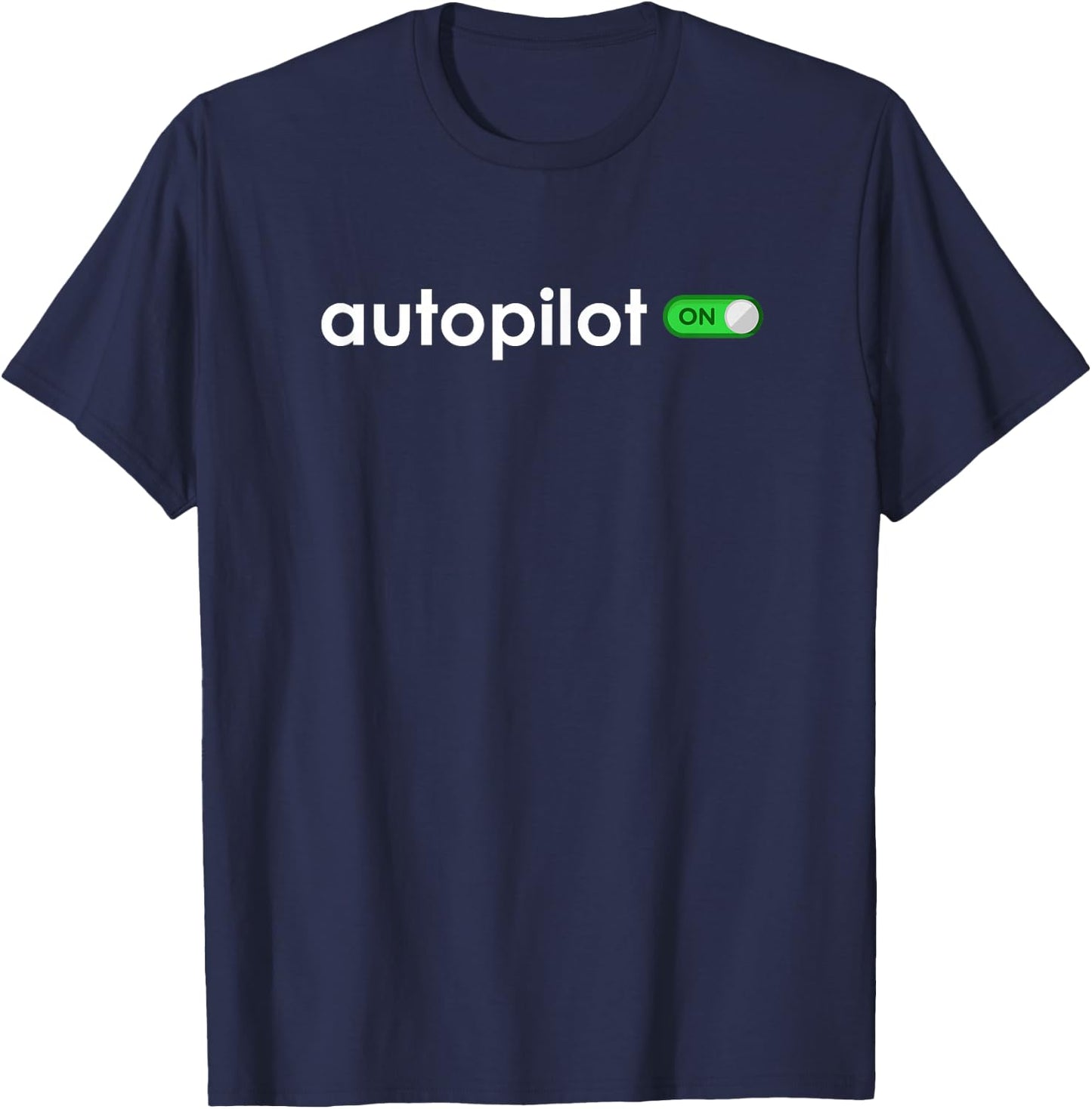 Autopilot On Life Is Like Being On Autopilot T-Shirt - T-Shirt | Navy