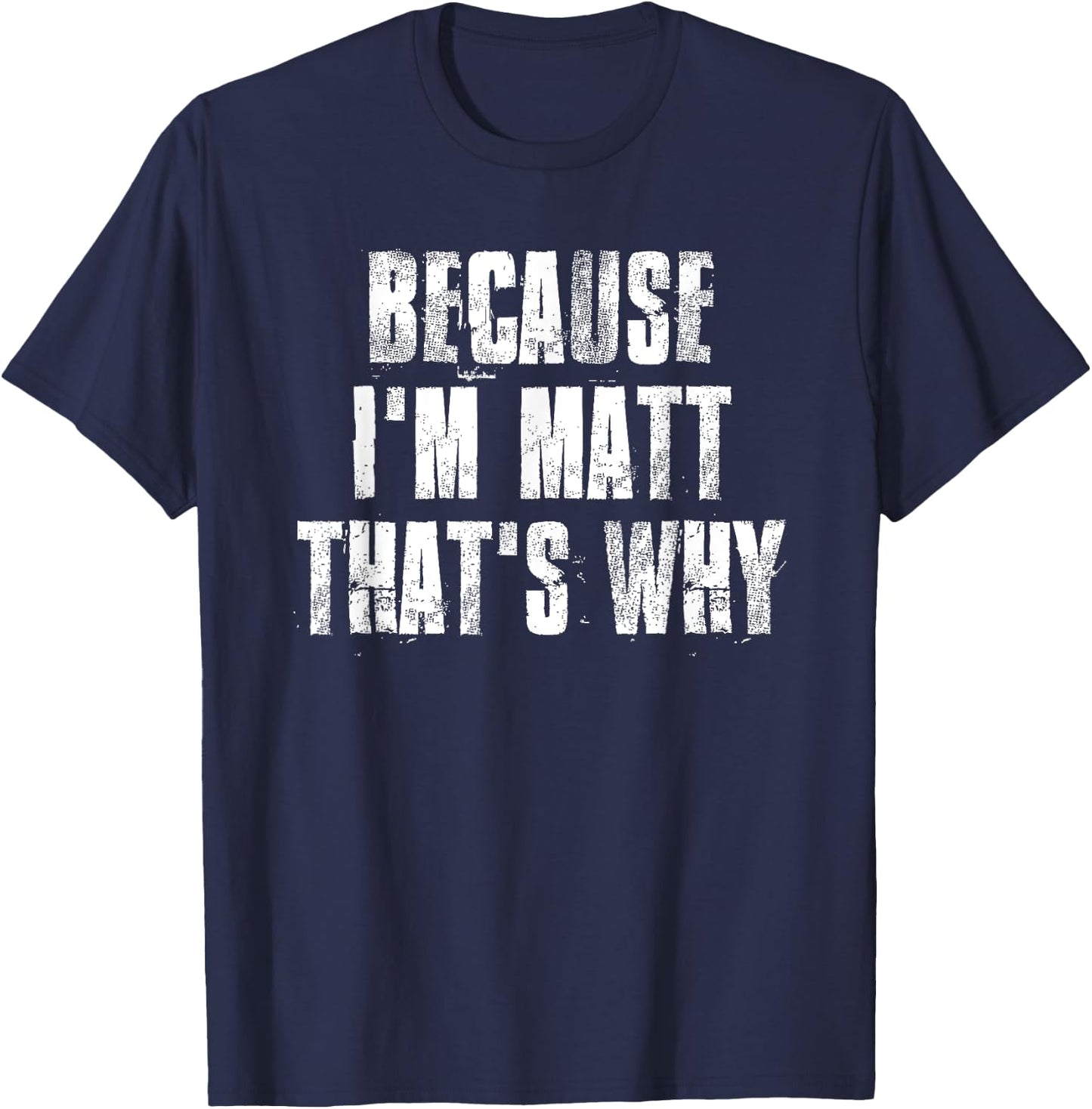 Because i'm Matt That's Why Funny Matt Saying T-Shirt - T-Shirt | Navy