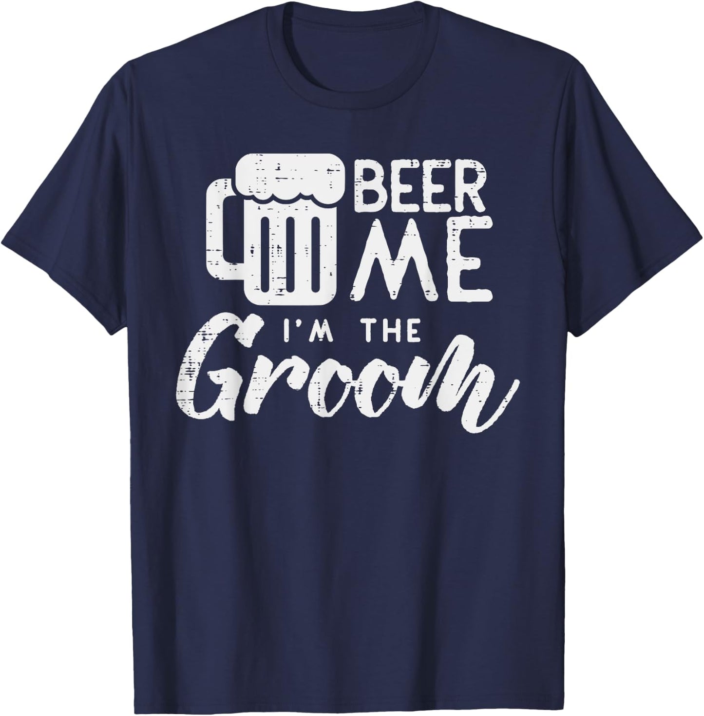 Beer Me Im The Groom Shirt Funny Wedding Rehearsal Dinner T-Shirt - T-Shirt | Navy